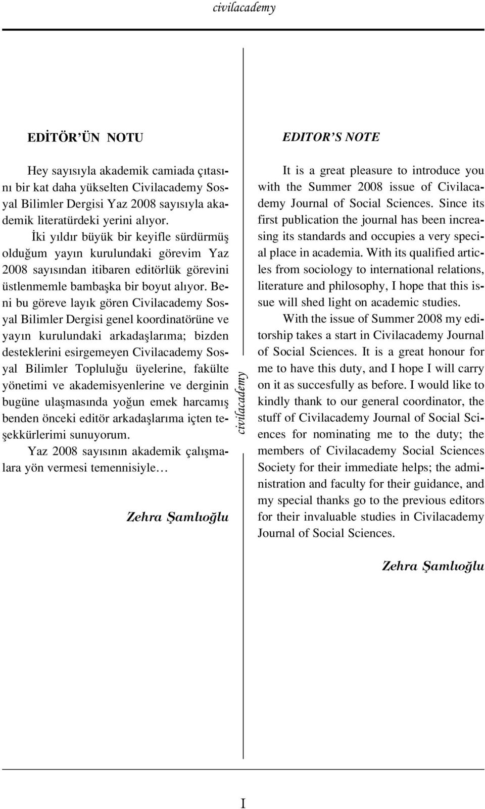 Beni bu göreve lay k gören Civilacademy Sosyal Bilimler Dergisi genel koordinatörüne ve yay n kurulundaki arkadafllar ma; bizden desteklerini esirgemeyen Civilacademy Sosyal Bilimler Toplulu u