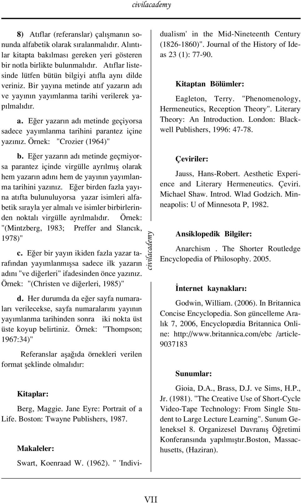 Örnek: "Crozier (1964)" b. E er yazar n ad metinde geçmiyorsa parantez içinde virgülle ayr lm fl olarak hem yazar n ad n hem de yay n n yay mlanma tarihini yaz n z.