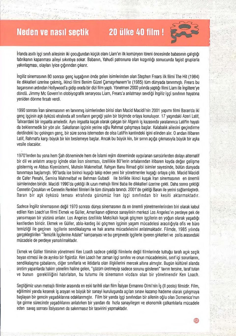 İngiliz sinemasının 80 sonrası genç kuşağının önde gelen isimlerinden olan Stephen Frears ilk filmi The Hit (1984) ile dikkatleri üzerine çekmiş, ikinci filmi Benim Güzel ÇamaşırhanemTe (1985) tüm