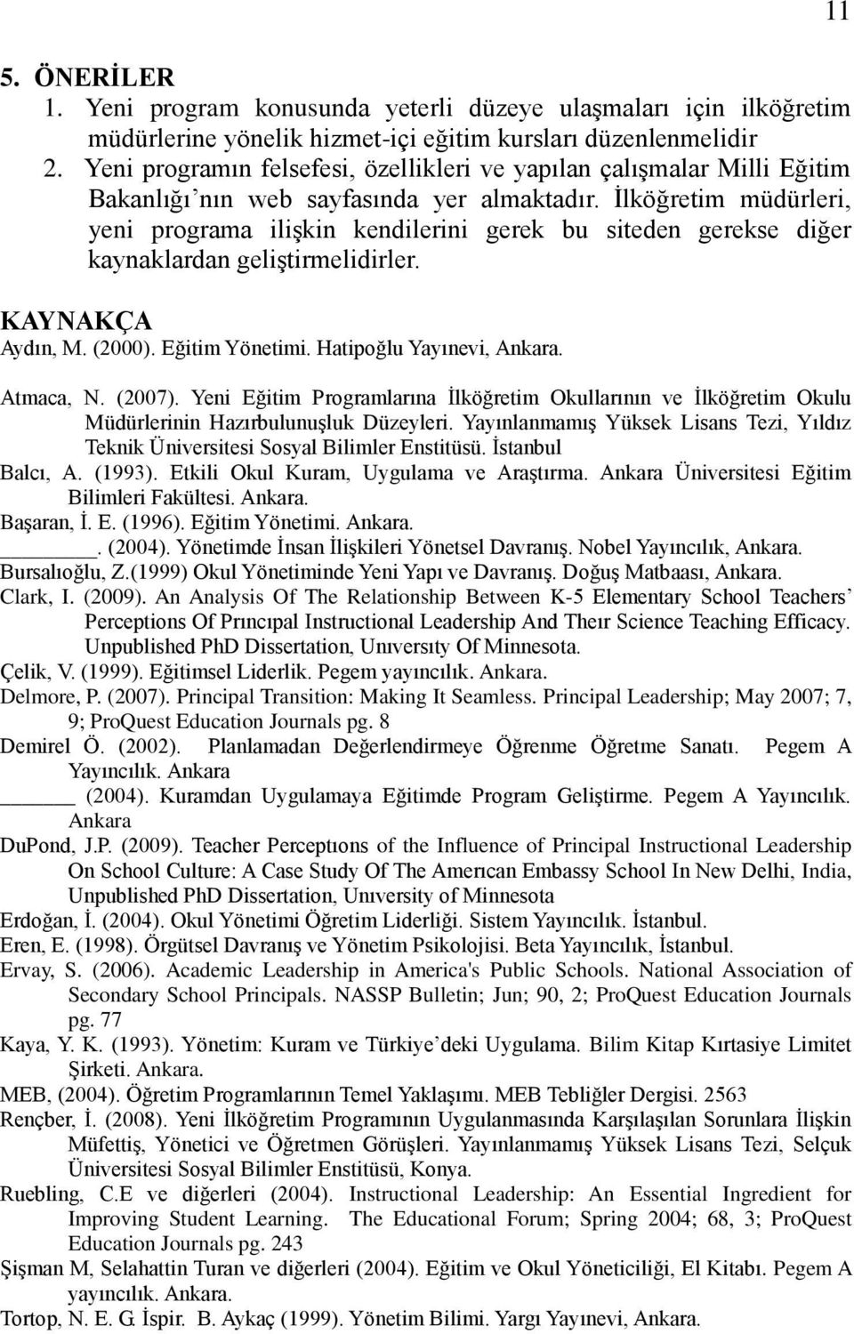 Ġlköğretim müdürleri, yeni programa iliģkin kendilerini gerek bu siteden gerekse diğer kaynaklardan geliģtirmelidirler. KAYNAKÇA Aydın, M. (2000). Eğitim Yönetimi. Hatipoğlu Yayınevi, Ankara.