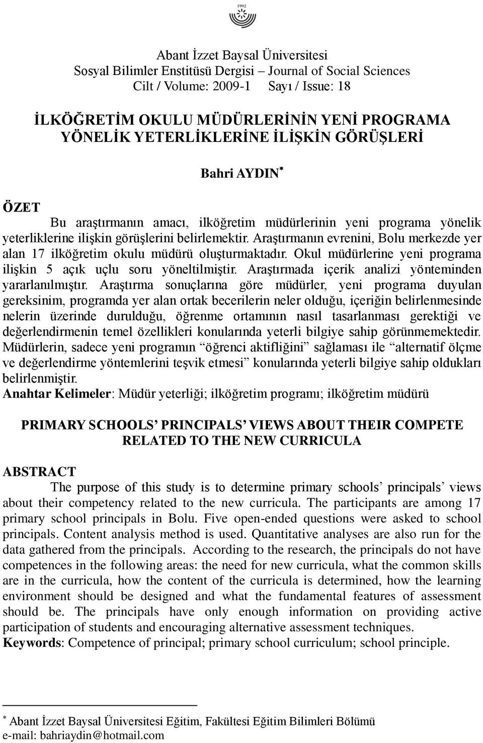 AraĢtırmanın evrenini, Bolu merkezde yer alan 17 ilköğretim okulu müdürü oluģturmaktadır. Okul müdürlerine yeni programa iliģkin 5 açık uçlu soru yöneltilmiģtir.