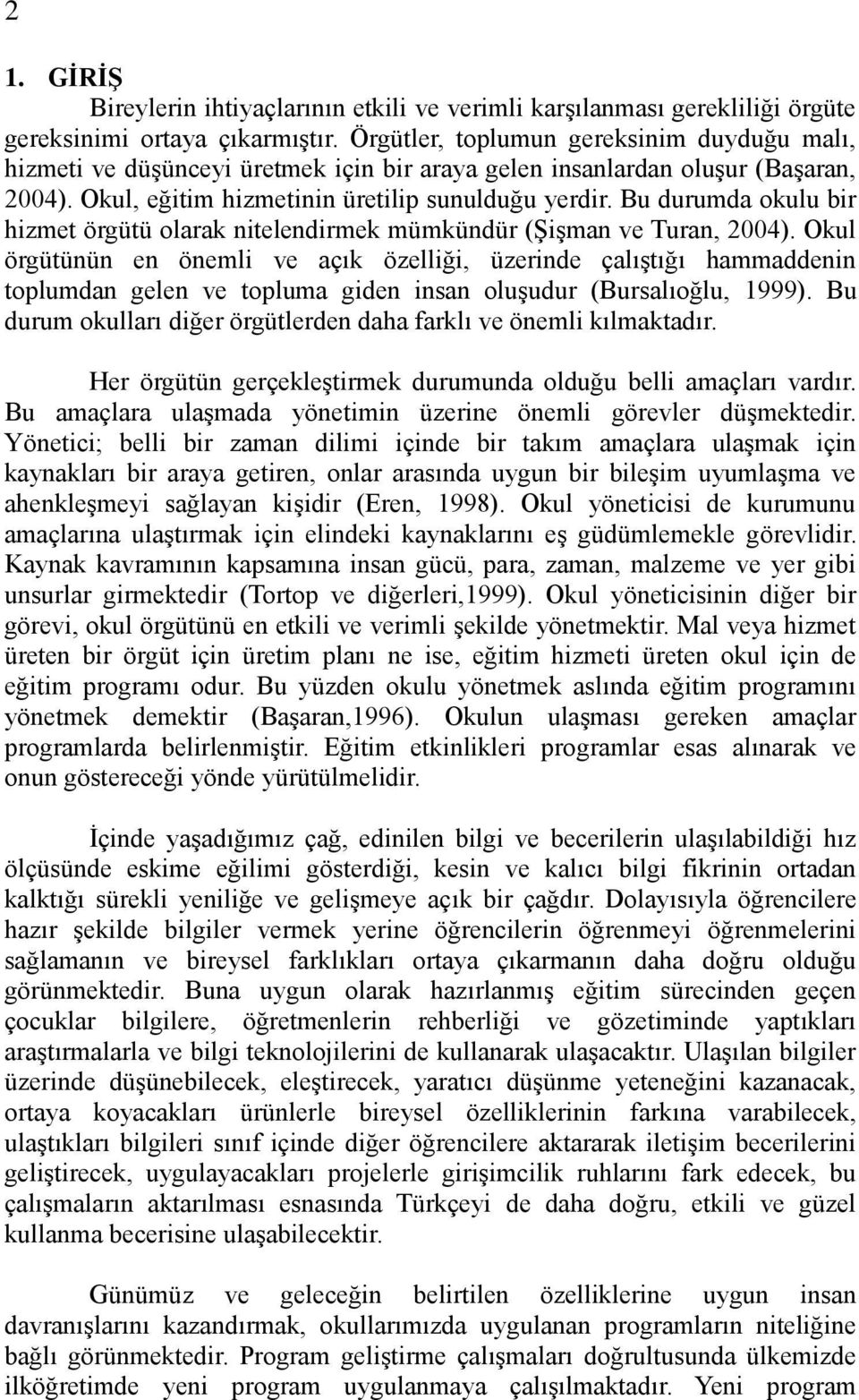 Bu durumda okulu bir hizmet örgütü olarak nitelendirmek mümkündür (ġiģman ve Turan, 2004).