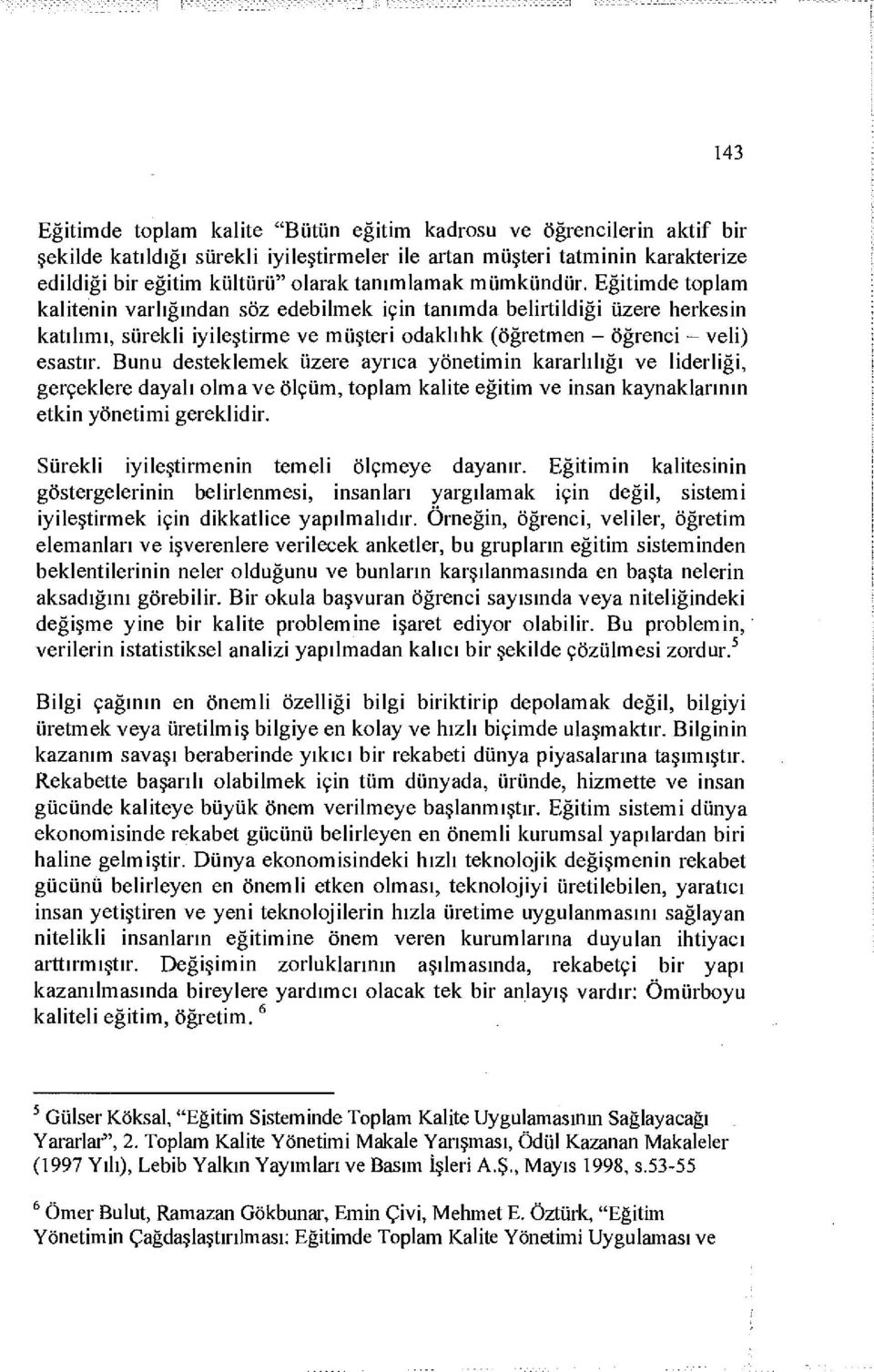 Eğitimde toplam kalitenin varlığından söz edebilmek için tanımda belirtildiği üzere herkesin katılımı, sürekli iyileştirme ve müşteri odaklıhk (öğretmen - öğrenci - veli) esastır.