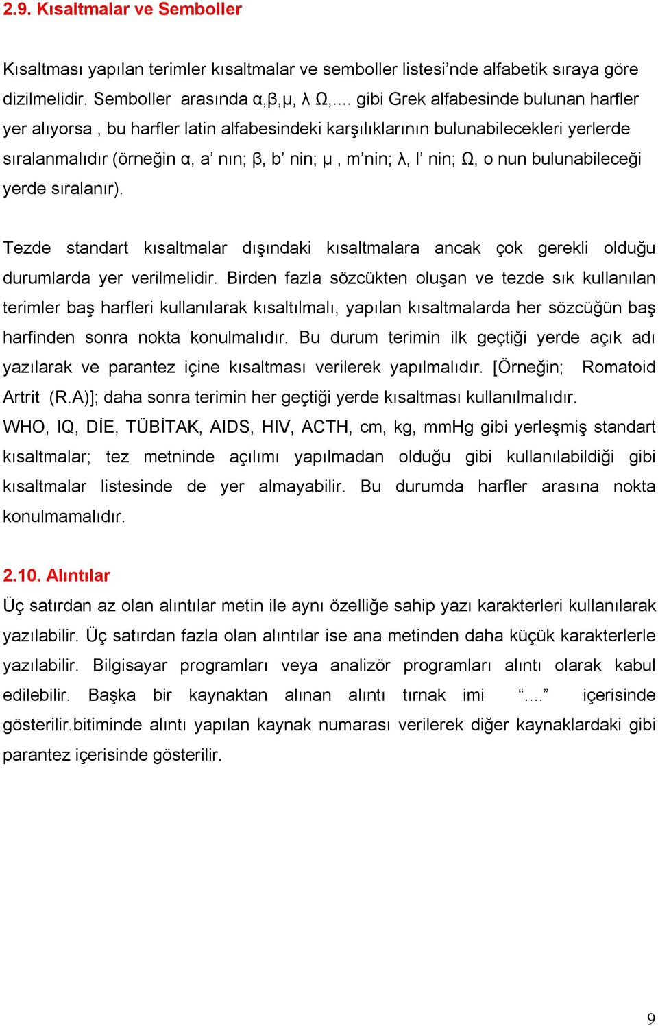 nun bulunabileceği yerde sıralanır). Tezde standart kısaltmalar dışındaki kısaltmalara ancak çok gerekli olduğu durumlarda yer verilmelidir.