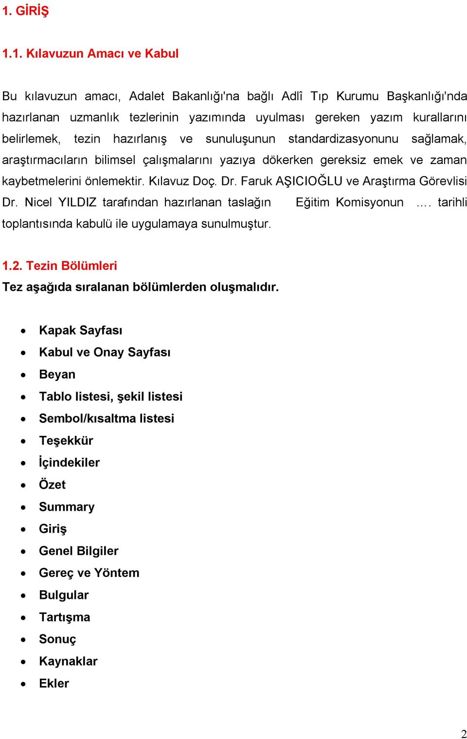 Faruk AŞICIOĞLU ve Araştırma Görevlisi Dr. Nicel YILDIZ tarafından hazırlanan taslağın Eğitim Komisyonun. tarihli toplantısında kabulü ile uygulamaya sunulmuştur. 1.2.