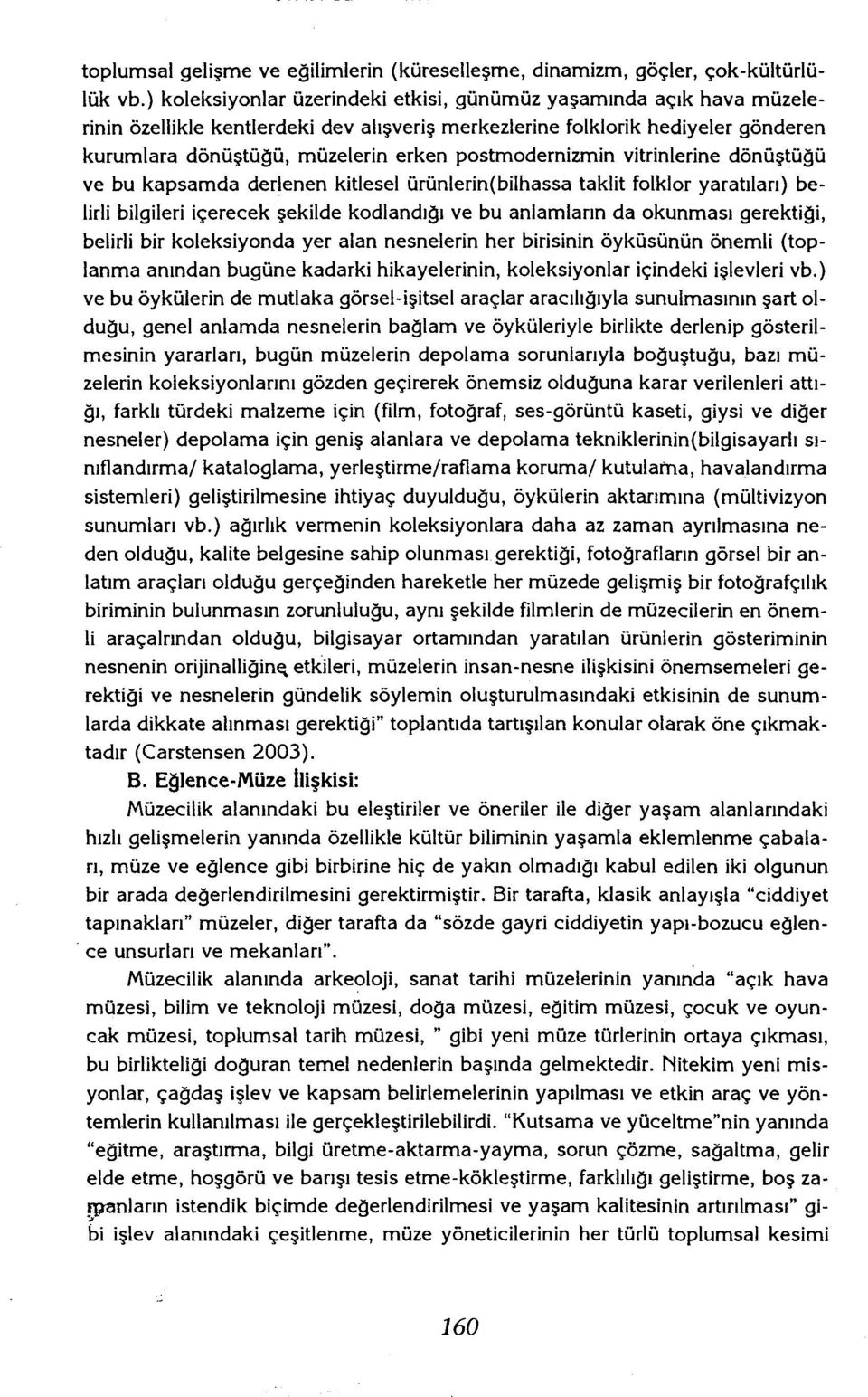 postmodernizmin vitrinlerine dönüştüğü ve bu kapsamda derlenen kitlesel ürünlerin(bilhassa taklit folklor yaratıları} belirli bilgileri içerecek şekilde kodlandığı ve bu anlamların da okunması