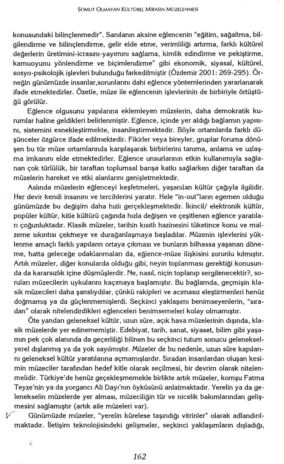 ve pekiştirme, kamuoyunu yönlendirme ve biçimlendirme" gibi ekonomik, siyasal, kültürel, sosyo-psikolojik işlevleri bulunduğu farkediimiştir(özdemir 2001: 269-295).