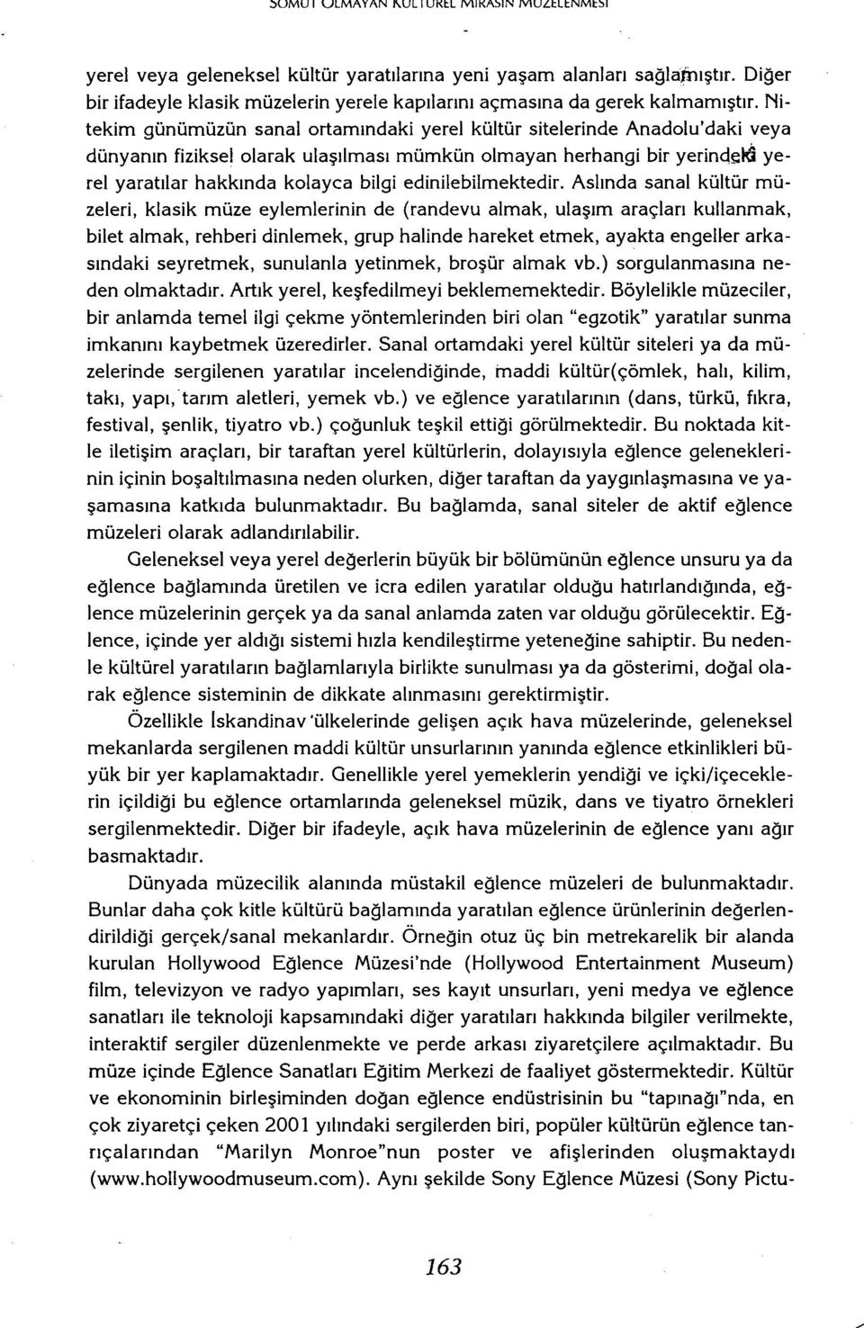 nitekim günümüzün sanalortamındakiyerel kültür sitelerinde Anadolu'daki veya dünyanın fizikselolarak ulaşılması mümkün olmayan herhangi bir yerineteıd yerel yaratılar hakkında kolayca bilgi