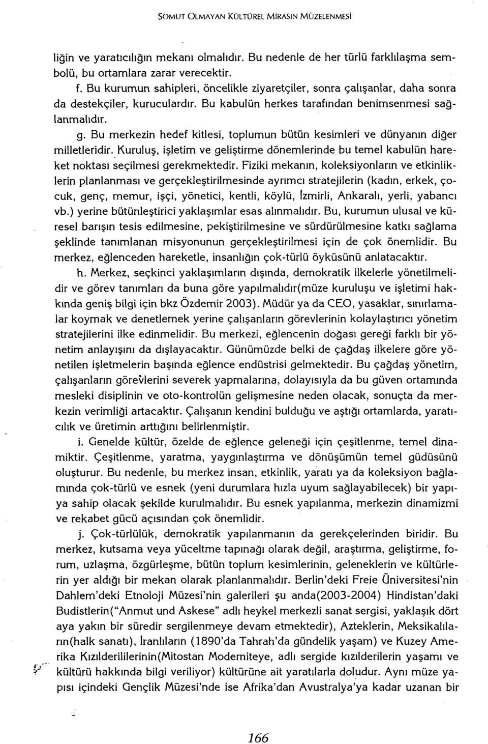 Kuruluş, işletim ve geliştirme dönemlerinde bu temel kabulün hareket noktası seçilmesi gerekmektedir.