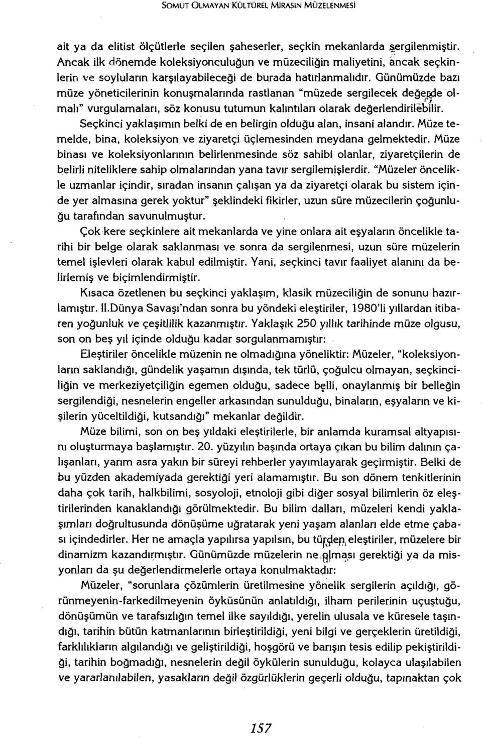 Günümüzde bazı müze yöneticilerinin konuşmalarında rastlanan "rnüzede sergilecek değerefe olmalı" vurgulamaları, söz konusu tutumun kalıntıları olarak değerlendirilebilir.