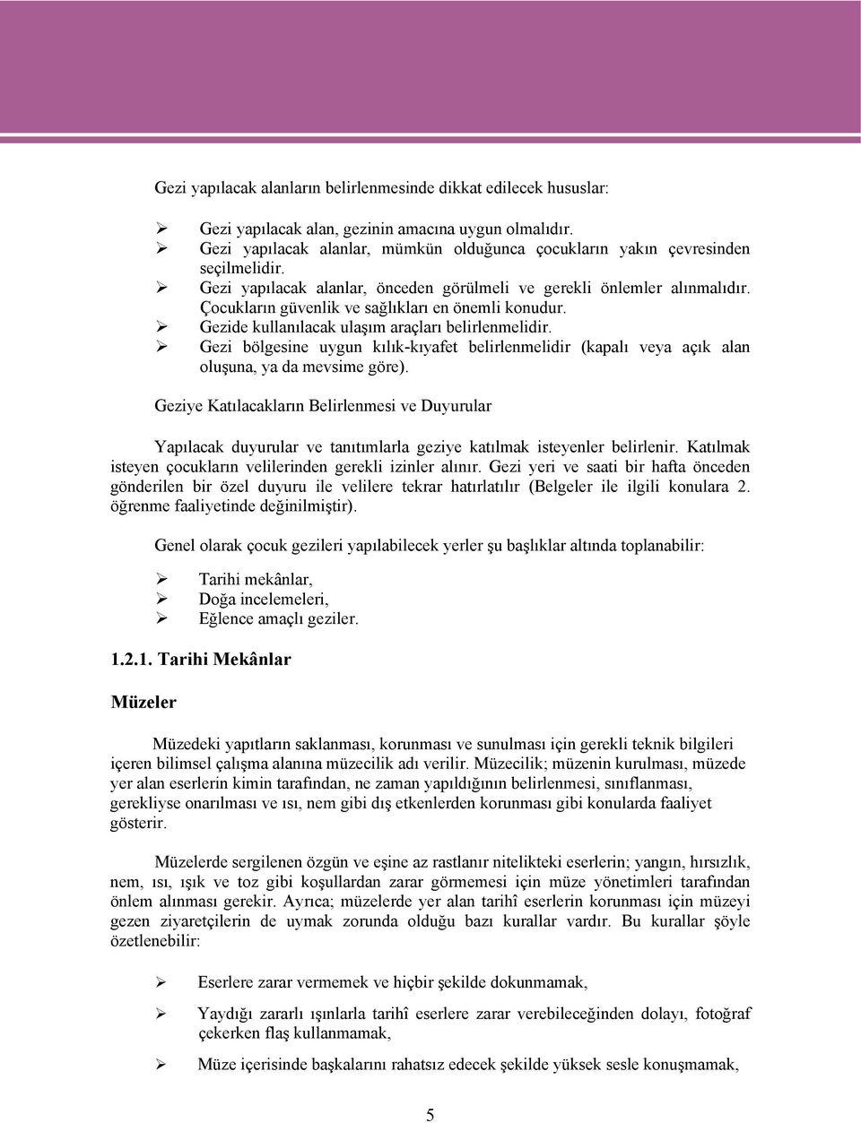 Çocukların güvenlik ve sağlıkları en önemli konudur. Gezide kullanılacak ulaşım araçları belirlenmelidir.