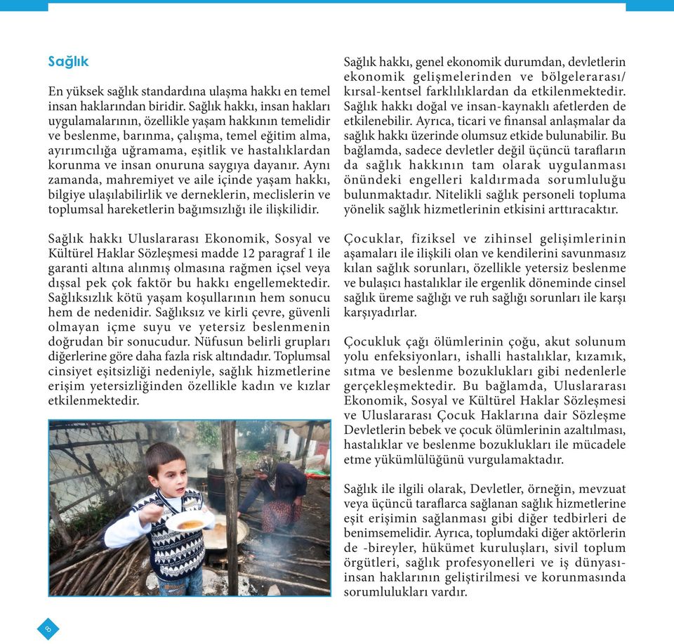 onuruna saygıya dayanır. Aynı zamanda, mahremiyet ve aile içinde yaşam hakkı, bilgiye ulaşılabilirlik ve derneklerin, meclislerin ve toplumsal hareketlerin bağımsızlığı ile ilişkilidir.