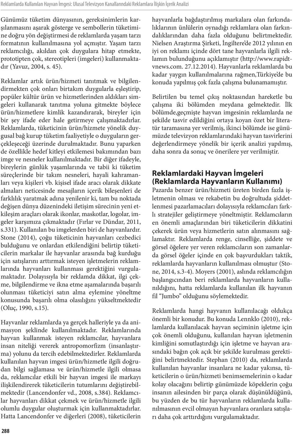 Yaşam tarzı reklamcılığı, akıldan çok duygulara hitap etmekte, prototipten çok, stereotipleri (imgeleri) kullanmaktadır (Yavuz, 2004, s. 45).