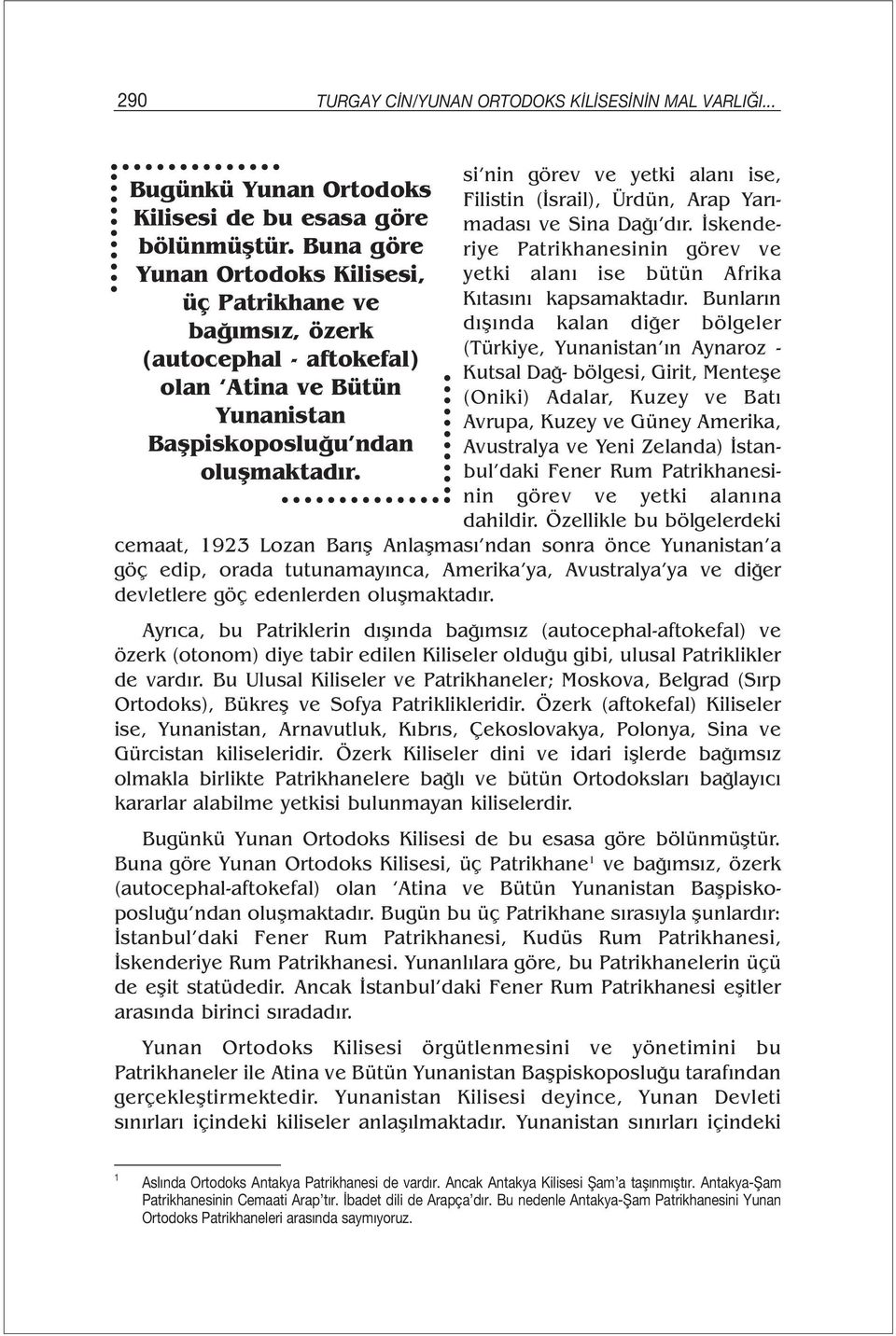 si nin görev ve yetki alanı ise, Filistin (İsrail), Ürdün, Arap Yarımadası ve Sina Dağı dır. İskenderiye Patrikhanesinin görev ve yetki alanı ise bütün Afrika Kıtasını kapsamaktadır.