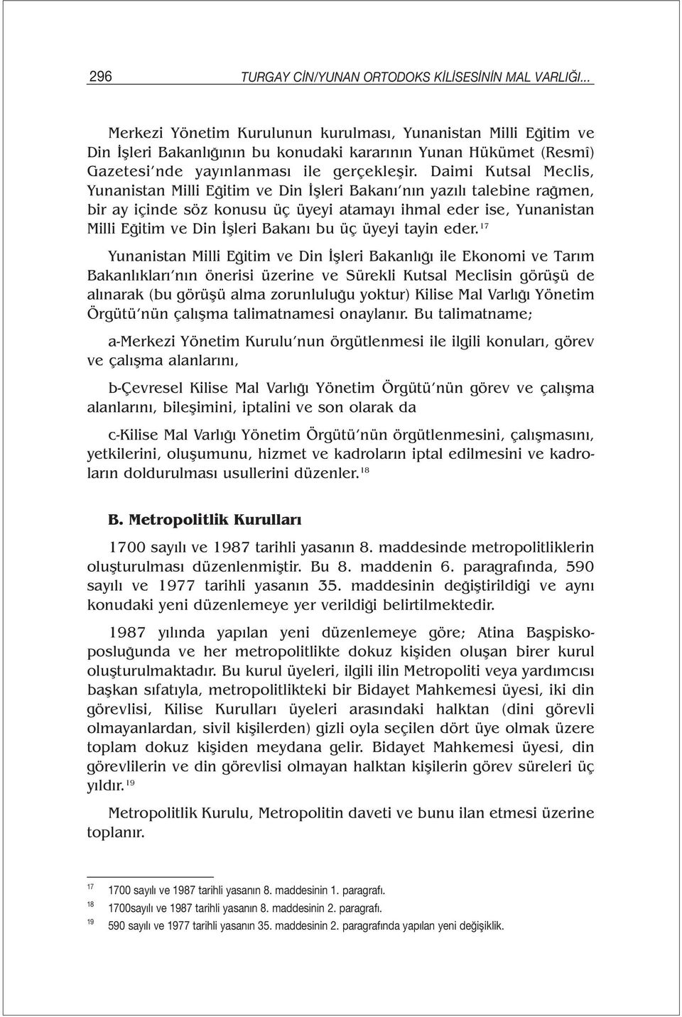 Daimi Kutsal Meclis, Yunanistan Milli Eğitim ve Din İşleri Bakanı nın yazılı talebine rağmen, bir ay içinde söz konusu üç üyeyi atamayı ihmal eder ise, Yunanistan Milli Eğitim ve Din İşleri Bakanı bu