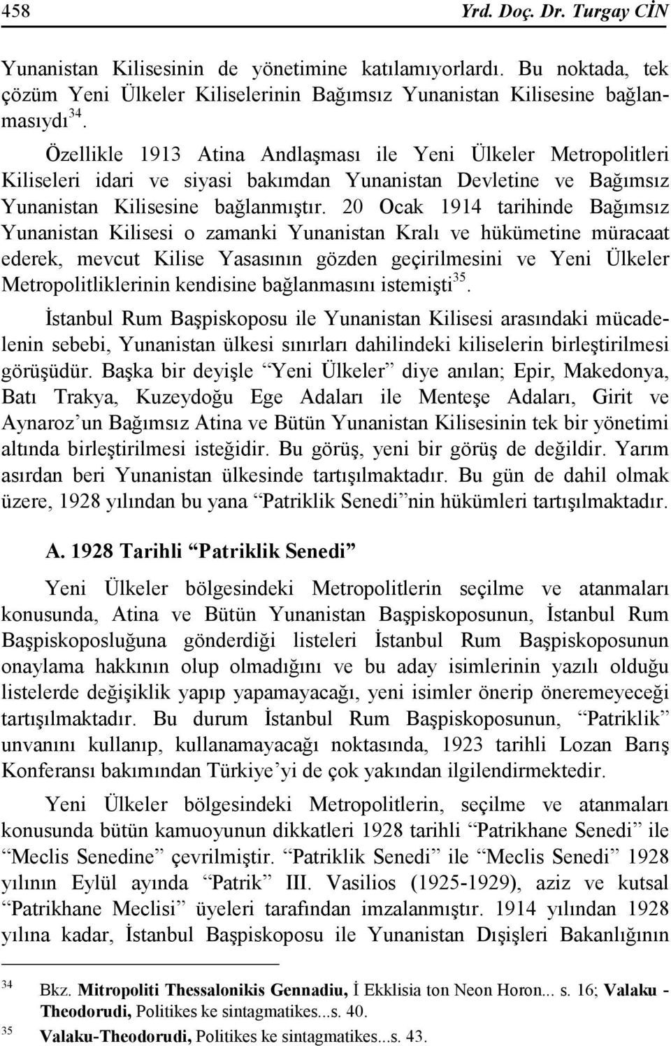 20 Ocak 1914 tarihinde Bağımsız Yunanistan Kilisesi o zamanki Yunanistan Kralı ve hükümetine müracaat ederek, mevcut Kilise Yasasının gözden geçirilmesini ve Yeni Ülkeler Metropolitliklerinin