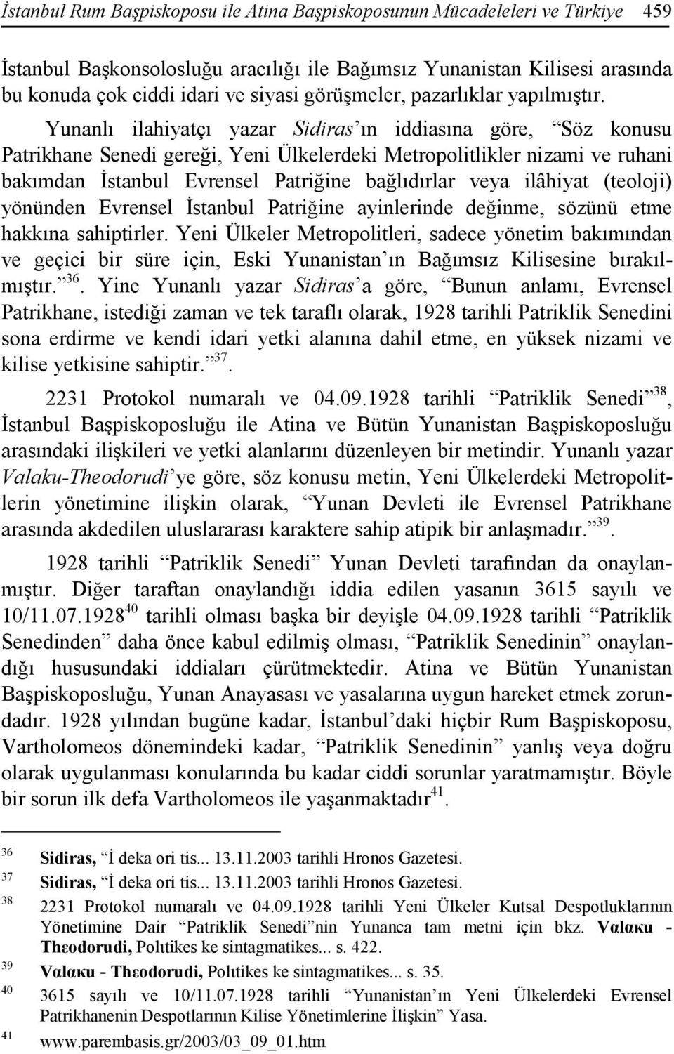 Yunanlı ilahiyatçı yazar Sidiras ın iddiasına göre, Söz konusu Patrikhane Senedi gereği, Yeni Ülkelerdeki Metropolitlikler nizami ve ruhani bakımdan Đstanbul Evrensel Patriğine bağlıdırlar veya