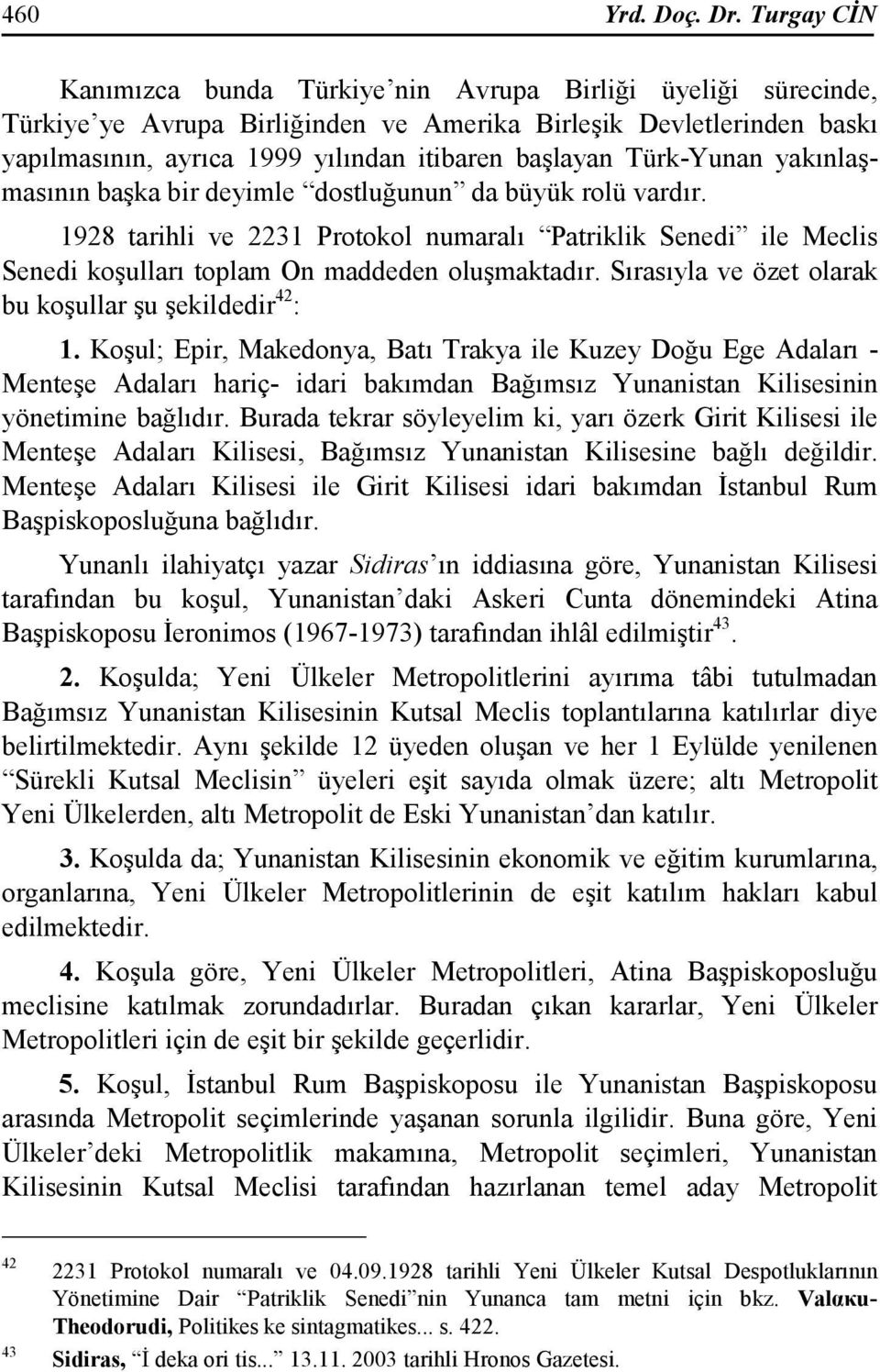 Türk-Yunan yakınlaşmasının başka bir deyimle dostluğunun da büyük rolü vardır. 1928 tarihli ve 2231 Protokol numaralı Patriklik Senedi ile Meclis Senedi koşulları toplam On maddeden oluşmaktadır.