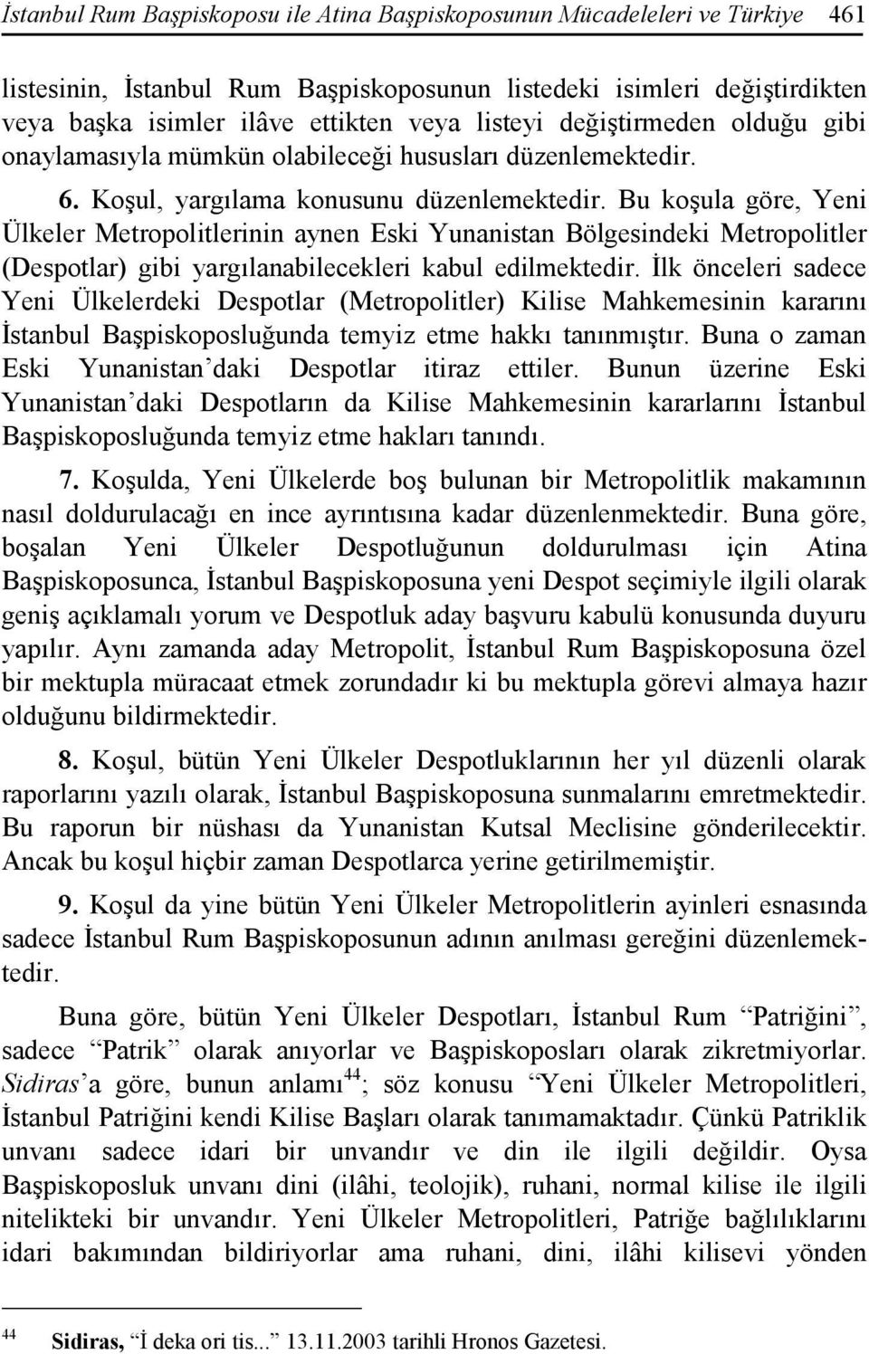 Bu koşula göre, Yeni Ülkeler Metropolitlerinin aynen Eski Yunanistan Bölgesindeki Metropolitler (Despotlar) gibi yargılanabilecekleri kabul edilmektedir.