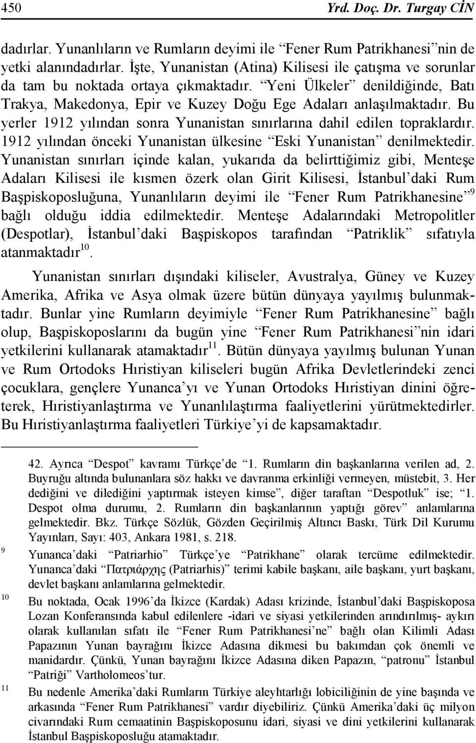 Bu yerler 1912 yılından sonra Yunanistan sınırlarına dahil edilen topraklardır. 1912 yılından önceki Yunanistan ülkesine Eski Yunanistan denilmektedir.