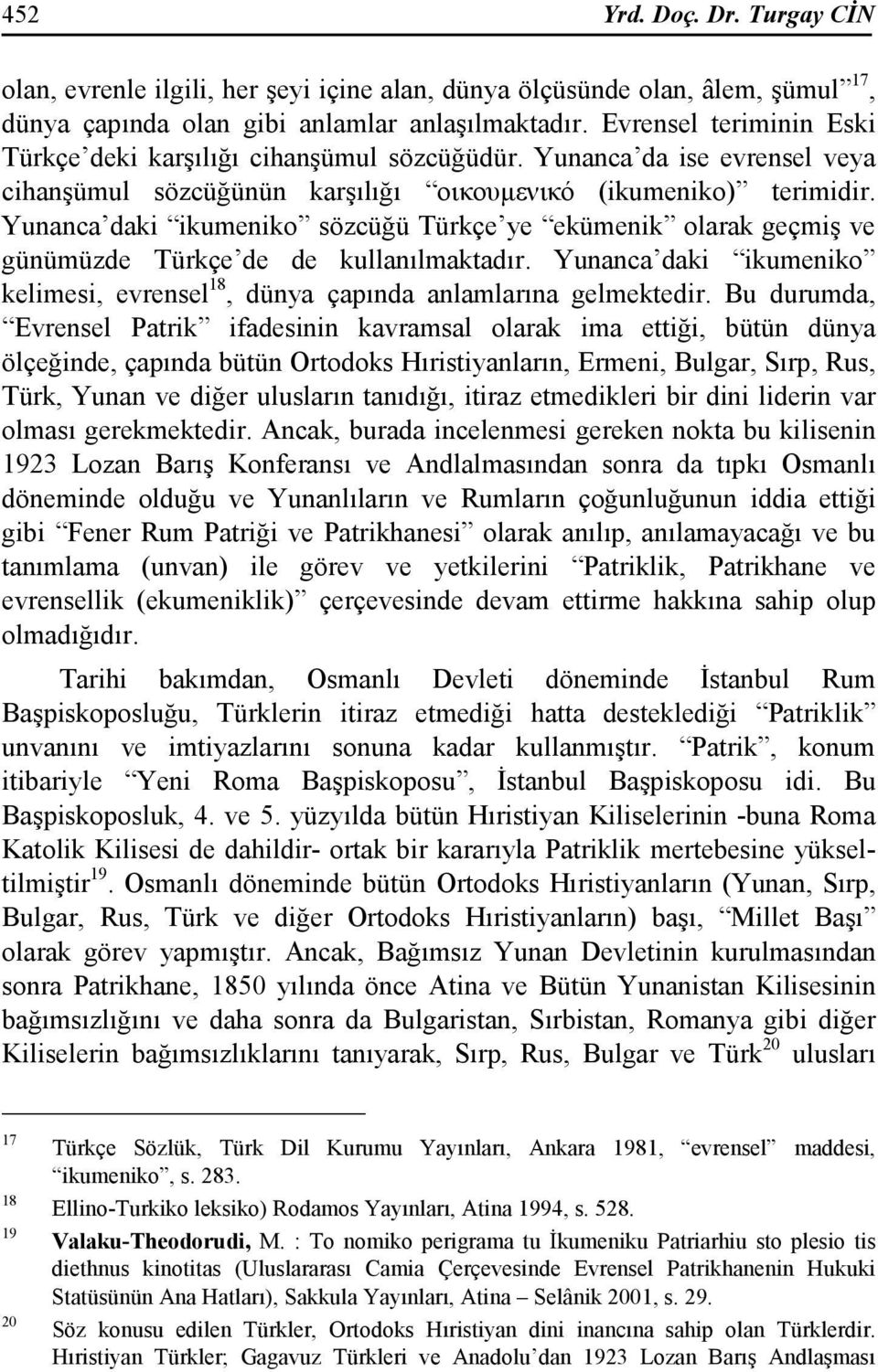 Yunanca daki ikumeniko sözcüğü Türkçe ye ekümenik olarak geçmiş ve günümüzde Türkçe de de kullanılmaktadır. Yunanca daki ikumeniko kelimesi, evrensel 18, dünya çapında anlamlarına gelmektedir.