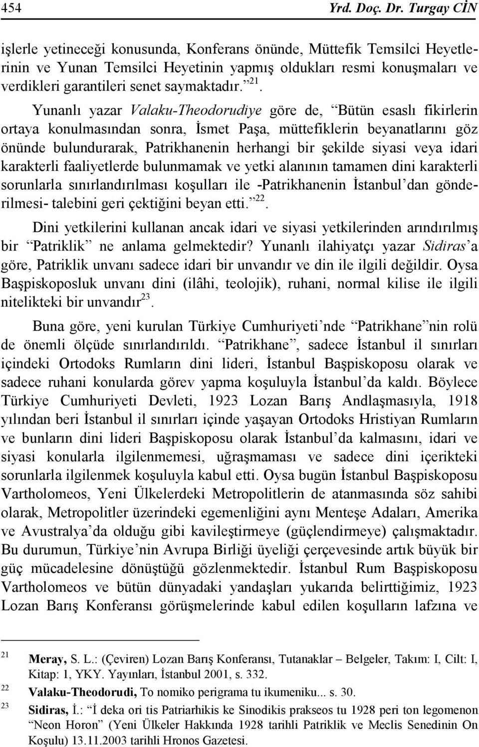 21. Yunanlı yazar Valaku-Theodorudiye göre de, Bütün esaslı fikirlerin ortaya konulmasından sonra, Đsmet Paşa, müttefiklerin beyanatlarını göz önünde bulundurarak, Patrikhanenin herhangi bir şekilde