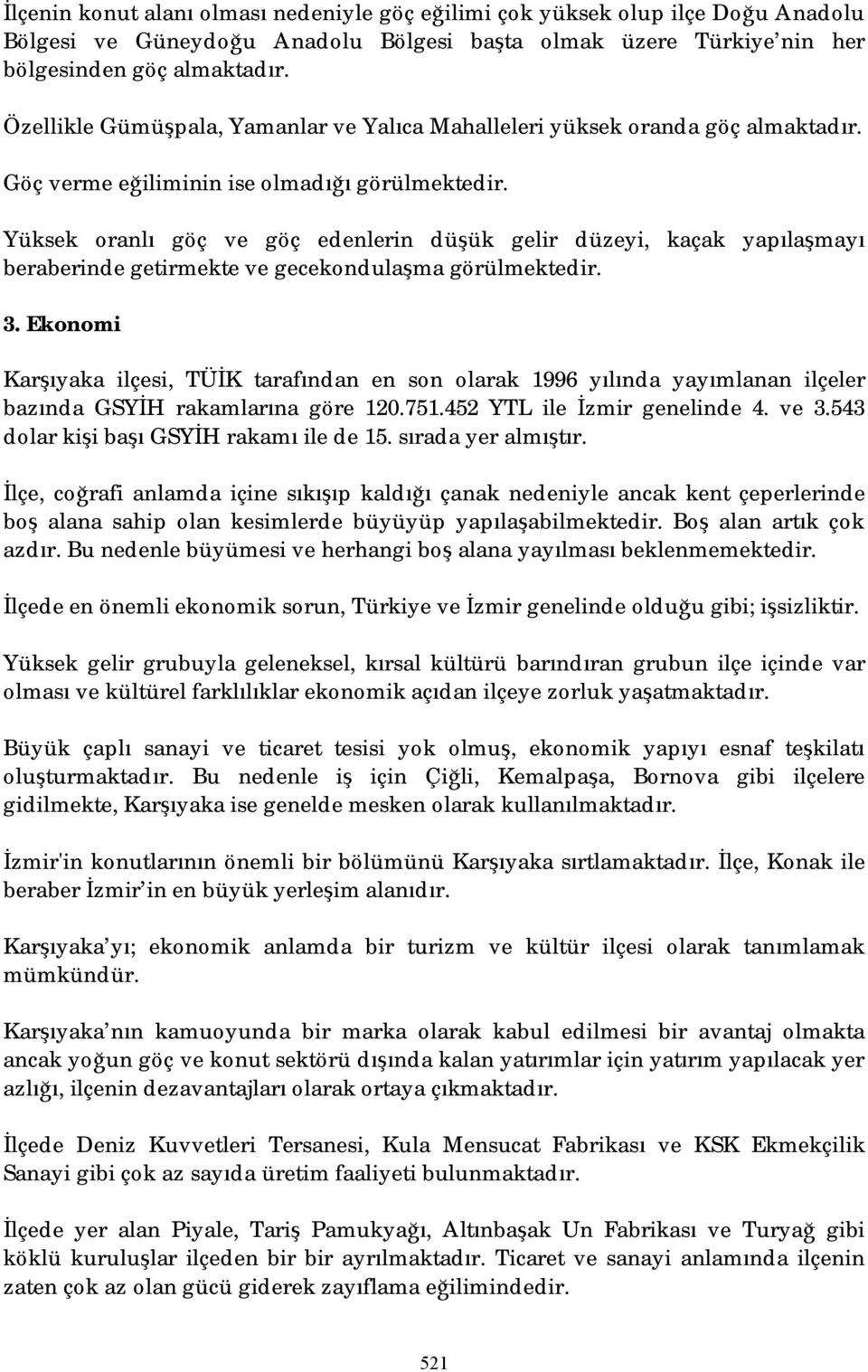 Yüksek oranlı göç ve göç edenlerin düşük gelir düzeyi, kaçak yapılaşmayı beraberinde getirmekte ve gecekondulaşma görülmektedir. 3.