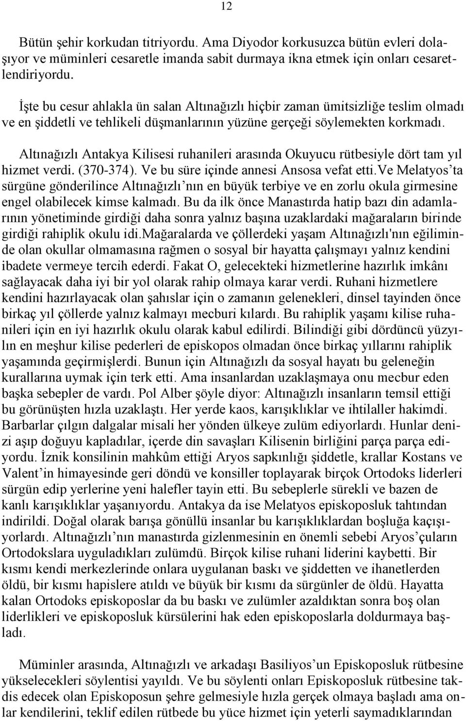 Altınağızlı Antakya Kilisesi ruhanileri arasında Okuyucu rütbesiyle dört tam yıl hizmet verdi. (370-374). Ve bu süre içinde annesi Ansosa vefat etti.