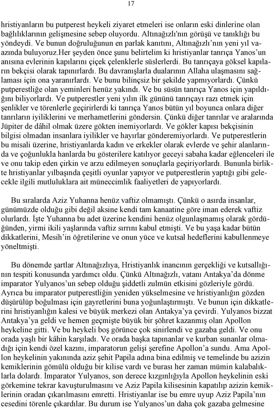 her şeyden önce şunu belirtelim ki hristiyanlar tanrıça Yanos un anısına evlerinin kapılarını çiçek çelenklerle süslerlerdi. Bu tanrıçaya göksel kapıların bekçisi olarak tapınırlardı.