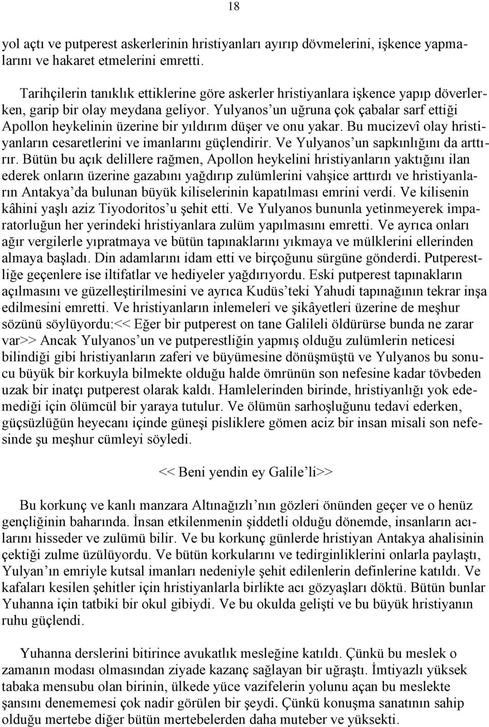 Yulyanos un uğruna çok çabalar sarf ettiği Apollon heykelinin üzerine bir yıldırım düşer ve onu yakar. Bu mucizevî olay hristiyanların cesaretlerini ve imanlarını güçlendirir.