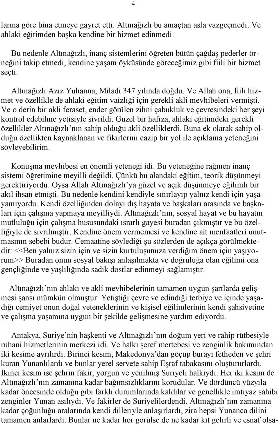 Altınağızlı Aziz Yuhanna, Miladi 347 yılında doğdu. Ve Allah ona, fiili hizmet ve özellikle de ahlaki eğitim vaizliği için gerekli akli mevhibeleri vermişti.