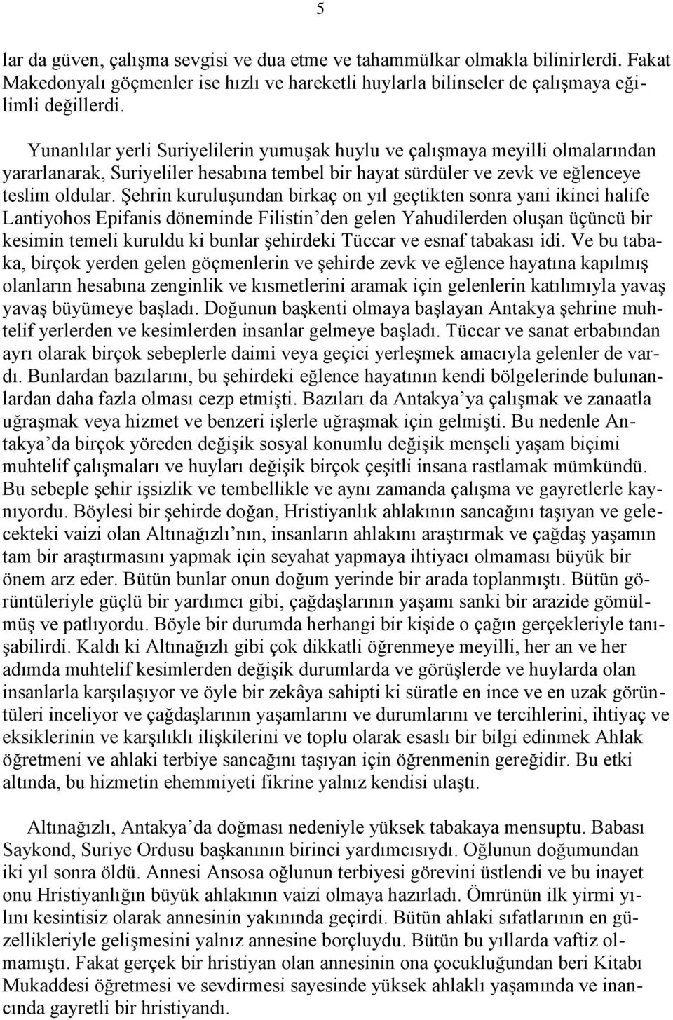 Şehrin kuruluşundan birkaç on yıl geçtikten sonra yani ikinci halife Lantiyohos Epifanis döneminde Filistin den gelen Yahudilerden oluşan üçüncü bir kesimin temeli kuruldu ki bunlar şehirdeki Tüccar