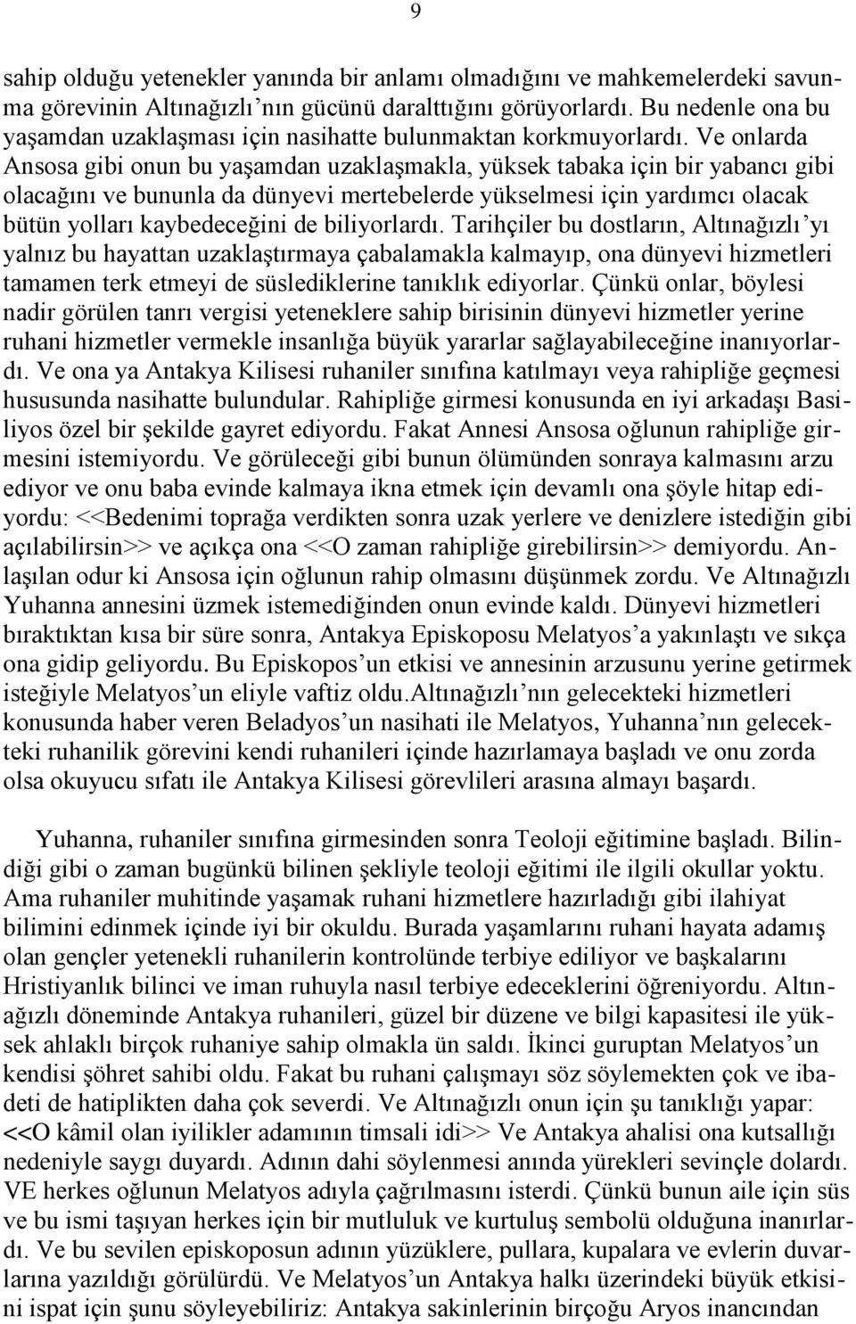 Ve onlarda Ansosa gibi onun bu yaşamdan uzaklaşmakla, yüksek tabaka için bir yabancı gibi olacağını ve bununla da dünyevi mertebelerde yükselmesi için yardımcı olacak bütün yolları kaybedeceğini de