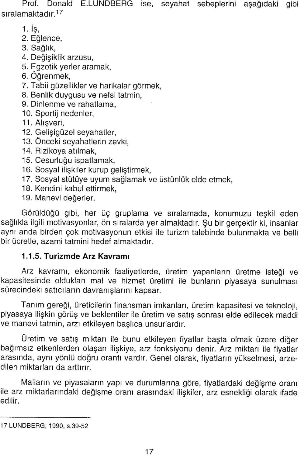 Rizikoya atılmak, 15. Cesurluğu ispatlamak, 16. Sosyal ilişkiler kurup geliştirmek, 17. Sosyal stütüye uyum sağlamak ve üstünlük elde etmek, 18. Kendini kabul ettirmek, 19. Manevi değerler.