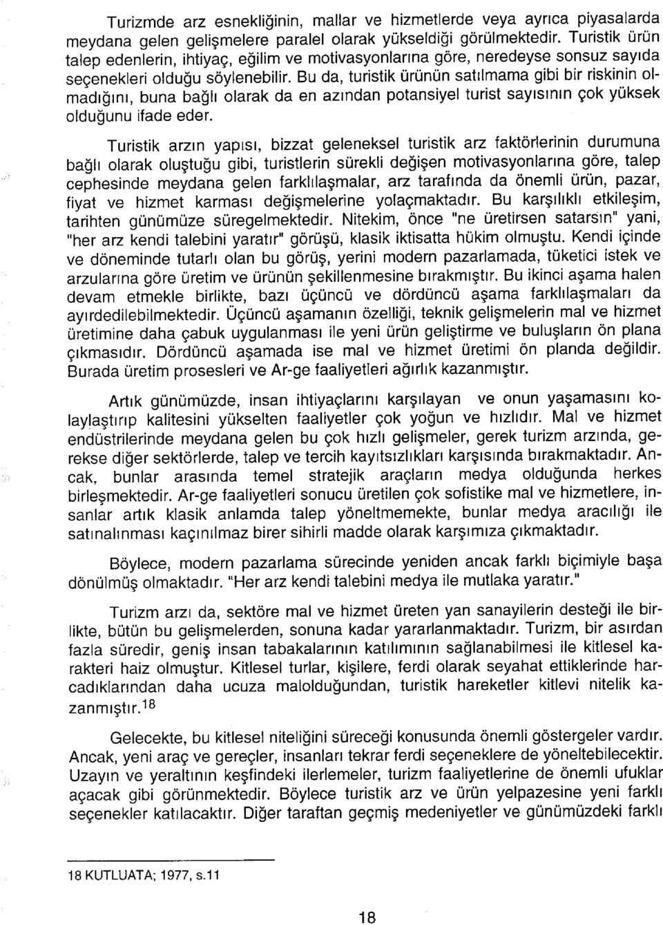 Bu da, turistik ürünün satılmama gibi bir riskinin olmadığını, buna bağlı olarak da en azından potansiyel turist sayısının çok yüksek olduğunu ifade eder.