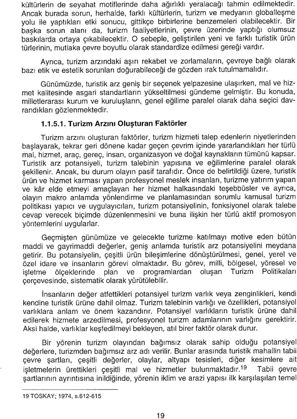 Bir başka sorun alanı da, turizm faaliyetlerinin, çevre üzerinde yaptığı olumsuz baskılarda ortaya çıkabilecektir.