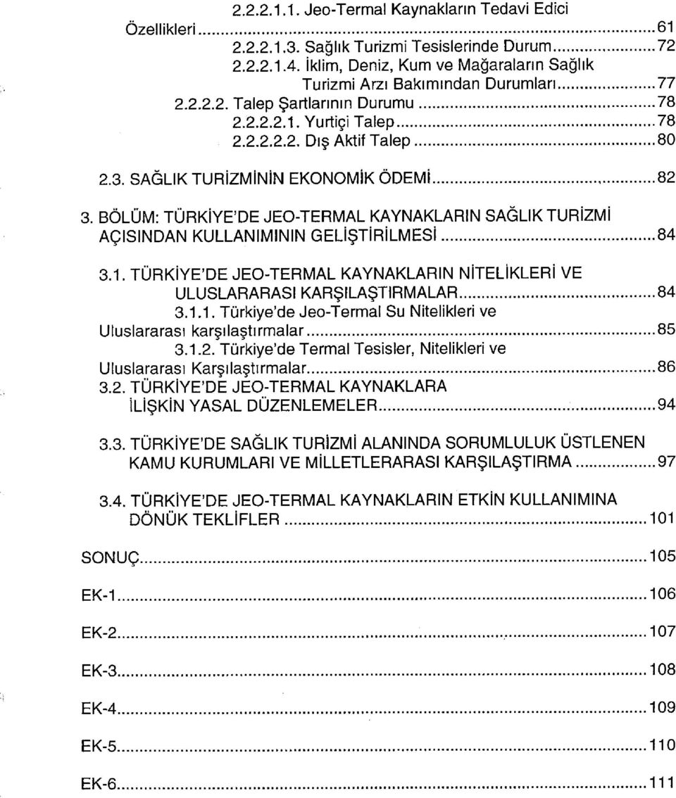 BÖLÜM: TÜRKİYE'DE JEO-TERMAL KAYNAKLARIN SAĞLIK TURİZMİ AÇISINDAN KULLANIMININ GELİŞTİRİLMESİ 84 3.1. TÜRKİYE'DE JEO-TERMAL KAYNAKLARIN NİTELİKLERİ VE ULUSLARARASI KARŞILAŞTIRMALAR 84 3.1.1. Türkiye'de Jeo-Termal Su Nitelikleri ve Uluslararası karşılaştırmalar 85 3.