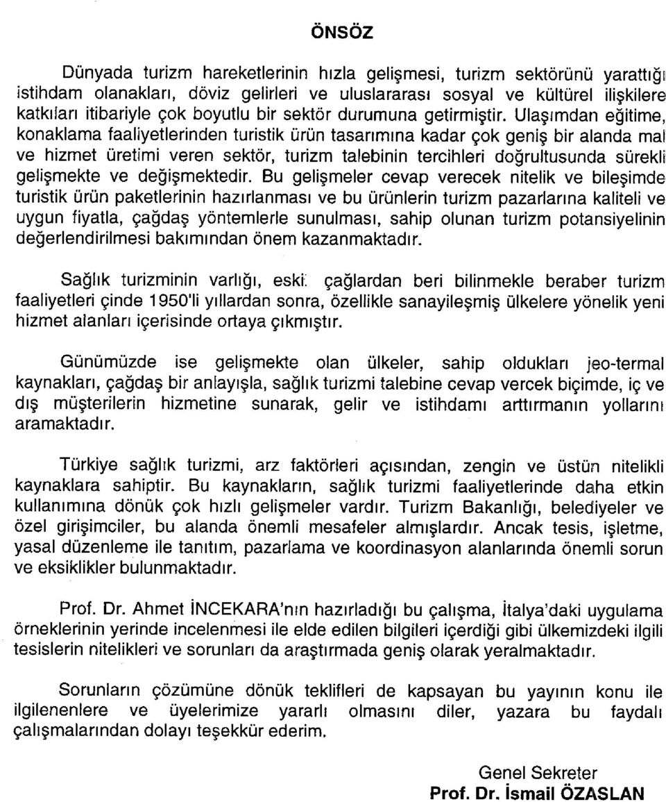 Ulaşımdan eğitime, konaklama faaliyetlerinden turistik ürün tasarımına kadar çok geniş bir alanda mal ve hizmet üretimi veren sektör, turizm talebinin tercihleri doğrultusunda sürekli gelişmekte ve