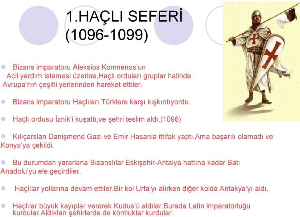 ama başarılı olamadı ve Konya ya çekildi. Bu durumdan yararlana Bizanslılar Eskişehir-Antalya hattına kadar Batı Anadolu yu ele geçirdiler. Haçlılar yollarına devam ettiler.