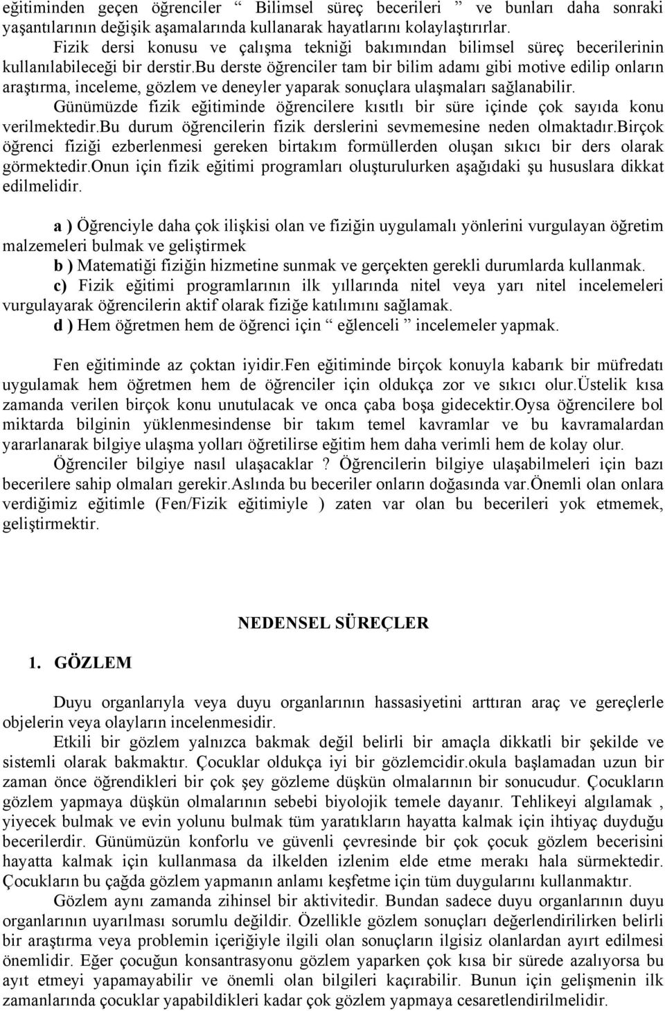 bu derste öğrenciler tam bir bilim adamı gibi motive edilip onların araştırma, inceleme, gözlem ve deneyler yaparak sonuçlara ulaşmaları sağlanabilir.