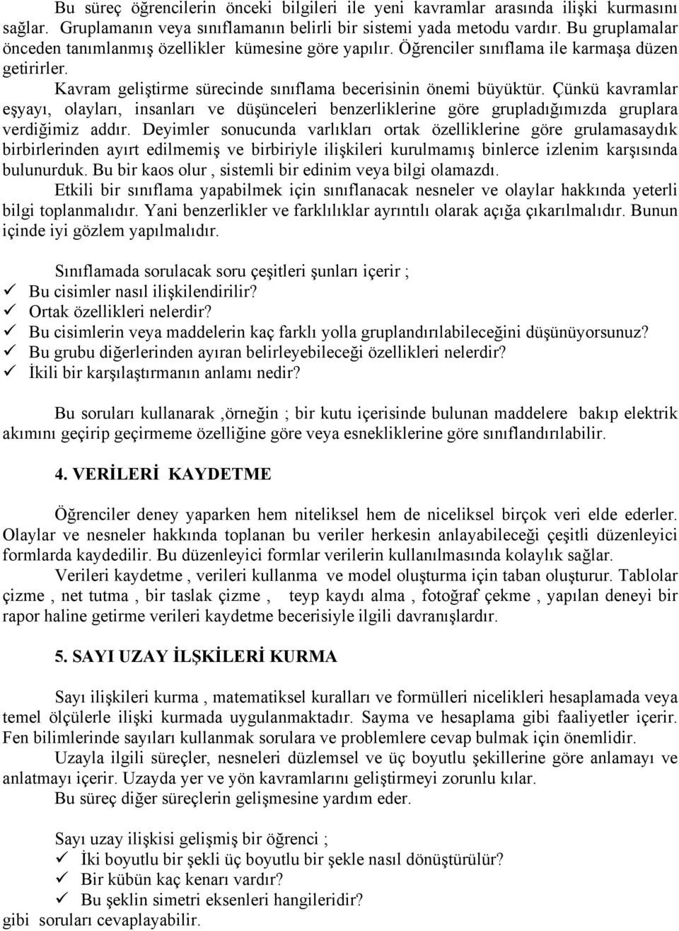 Çünkü kavramlar eşyayı, olayları, insanları ve düşünceleri benzerliklerine göre grupladığımızda gruplara verdiğimiz addır.