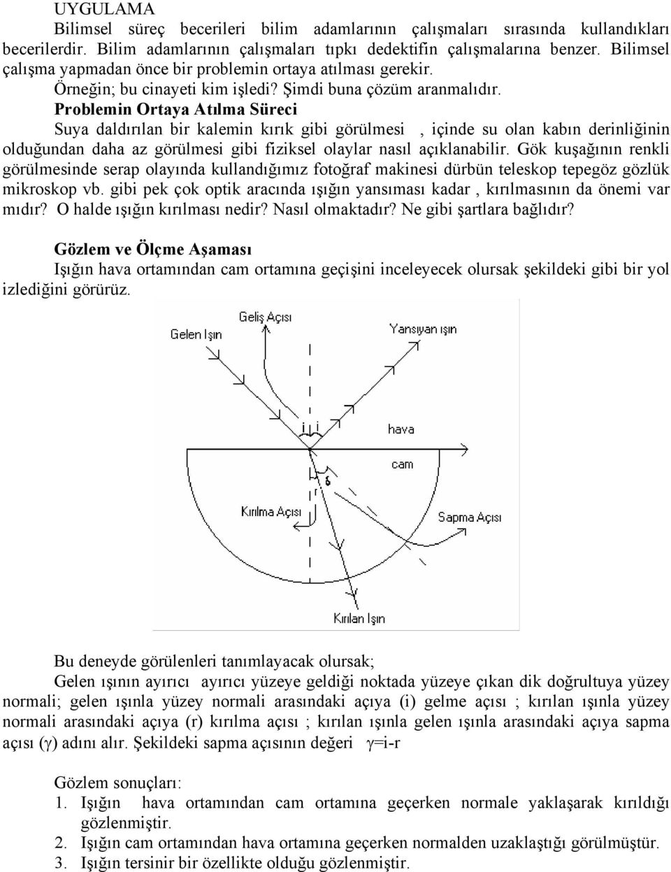 Problemin Ortaya Atılma Süreci Suya daldırılan bir kalemin kırık gibi görülmesi, içinde su olan kabın derinliğinin olduğundan daha az görülmesi gibi fiziksel olaylar nasıl açıklanabilir.