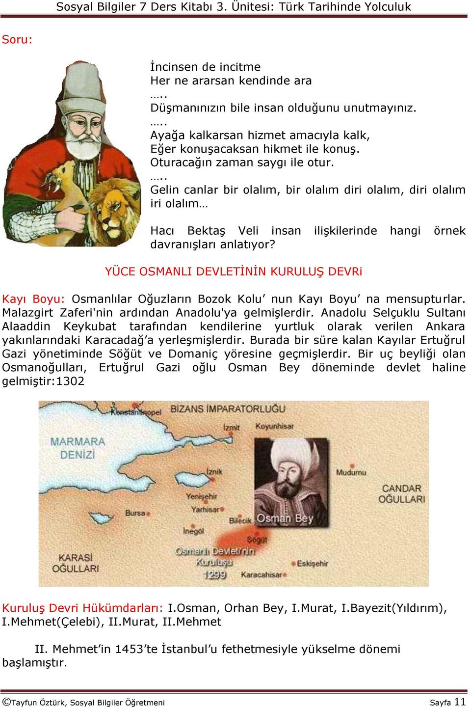 YÜCE OSMANLI DEVLETĠNĠN KURULUġ DEVRi Kayı Boyu: Osmanlılar Oğuzların Bozok Kolu nun Kayı Boyu na mensupturlar. Malazgirt Zaferi'nin ardından Anadolu'ya gelmiģlerdir.