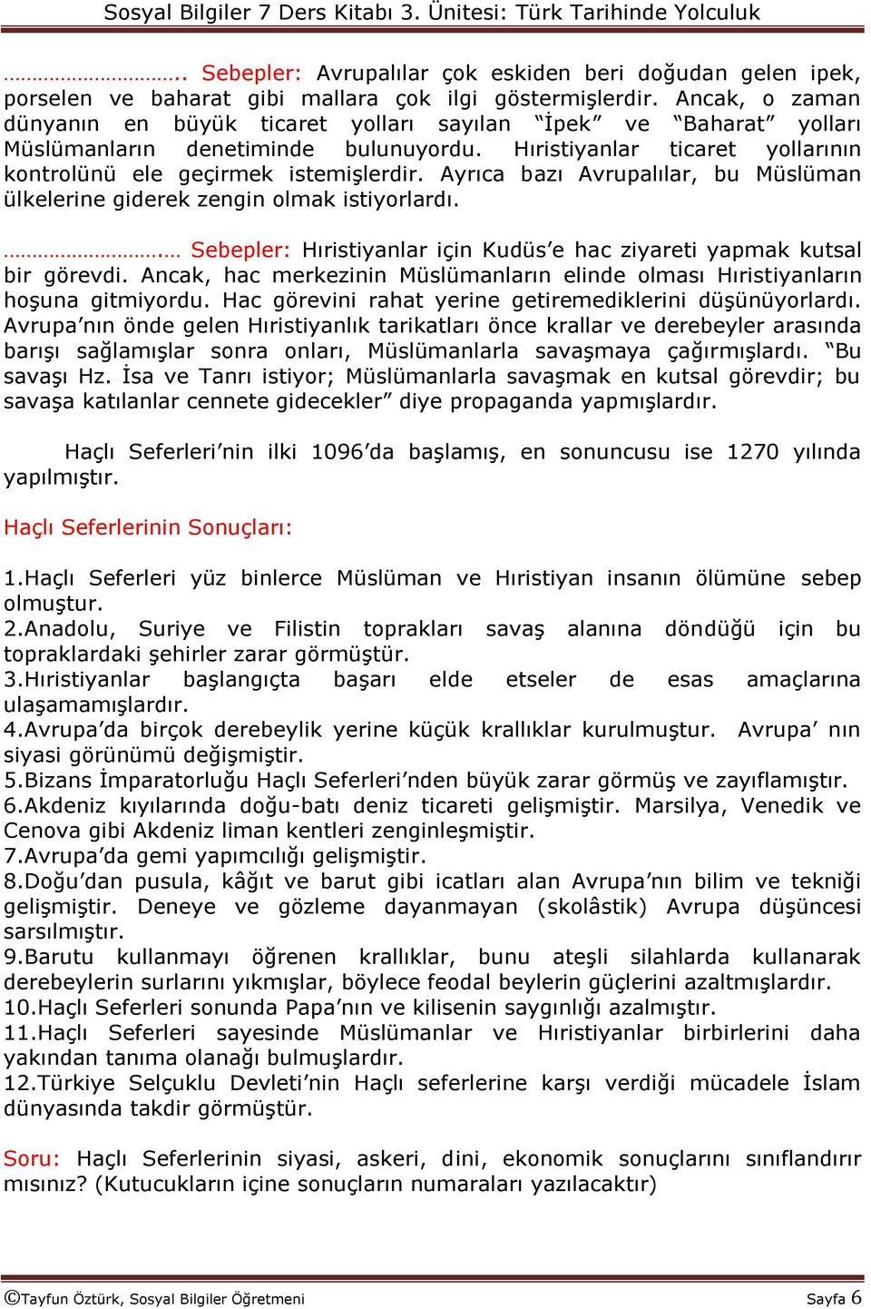 Ayrıca bazı Avrupalılar, bu Müslüman ülkelerine giderek zengin olmak istiyorlardı.. Sebepler: Hıristiyanlar için Kudüs e hac ziyareti yapmak kutsal bir görevdi.