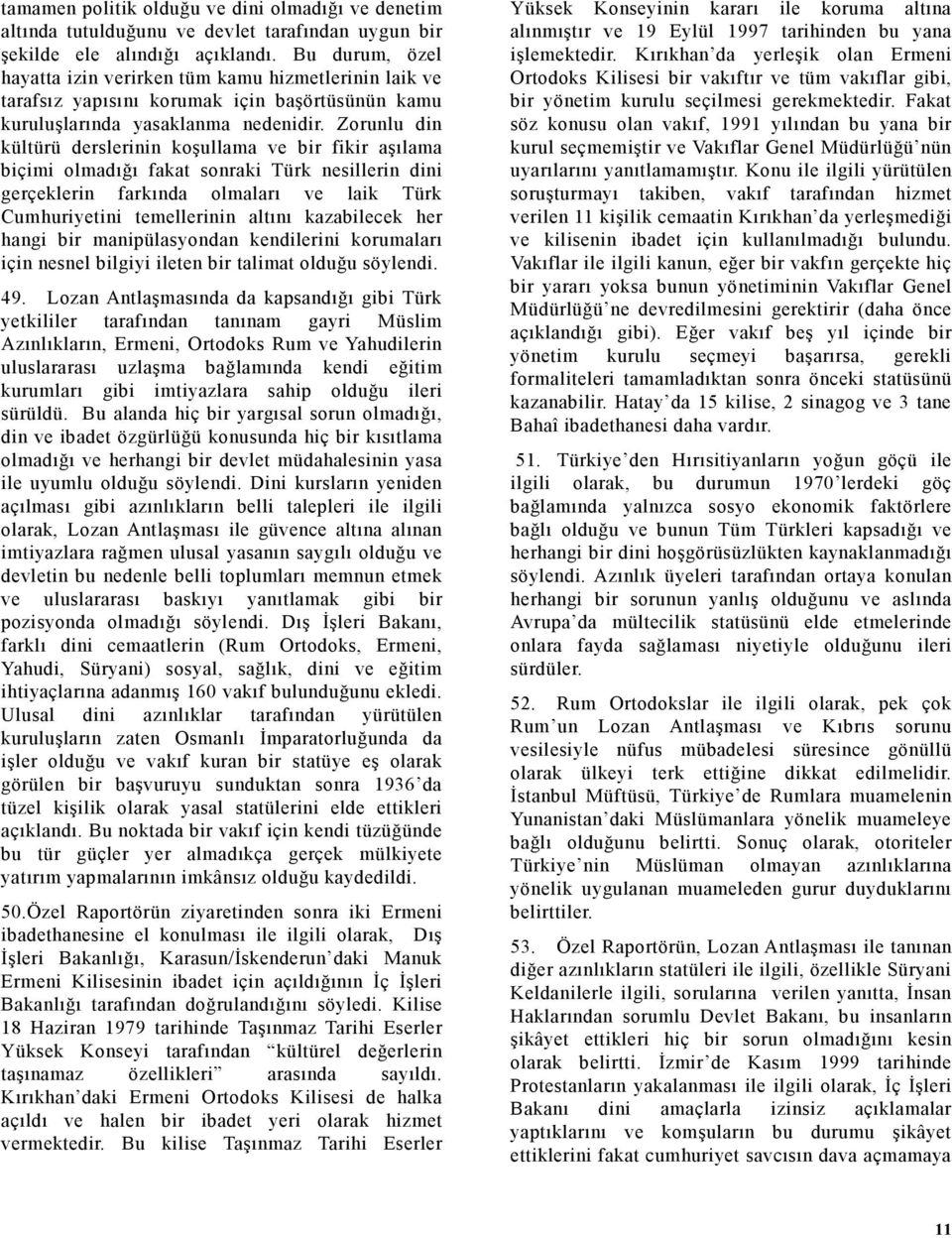 Zorunlu din kültürü derslerinin koşullama ve bir fikir aşılama biçimi olmadığı fakat sonraki Türk nesillerin dini gerçeklerin farkında olmaları ve laik Türk Cumhuriyetini temellerinin altını