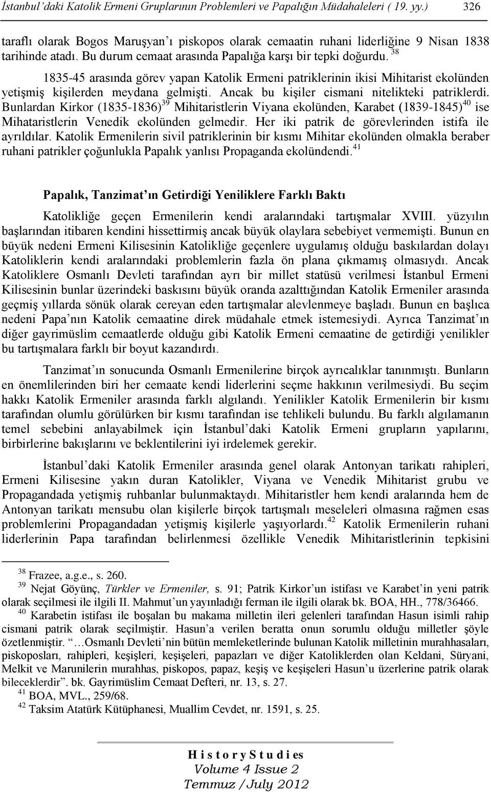 Ancak bu kiģiler cismani nitelikteki patriklerdi. Bunlardan Kirkor (1835-1836) 39 Mihitaristlerin Viyana ekolünden, Karabet (1839-1845) 40 ise Mihataristlerin Venedik ekolünden gelmedir.