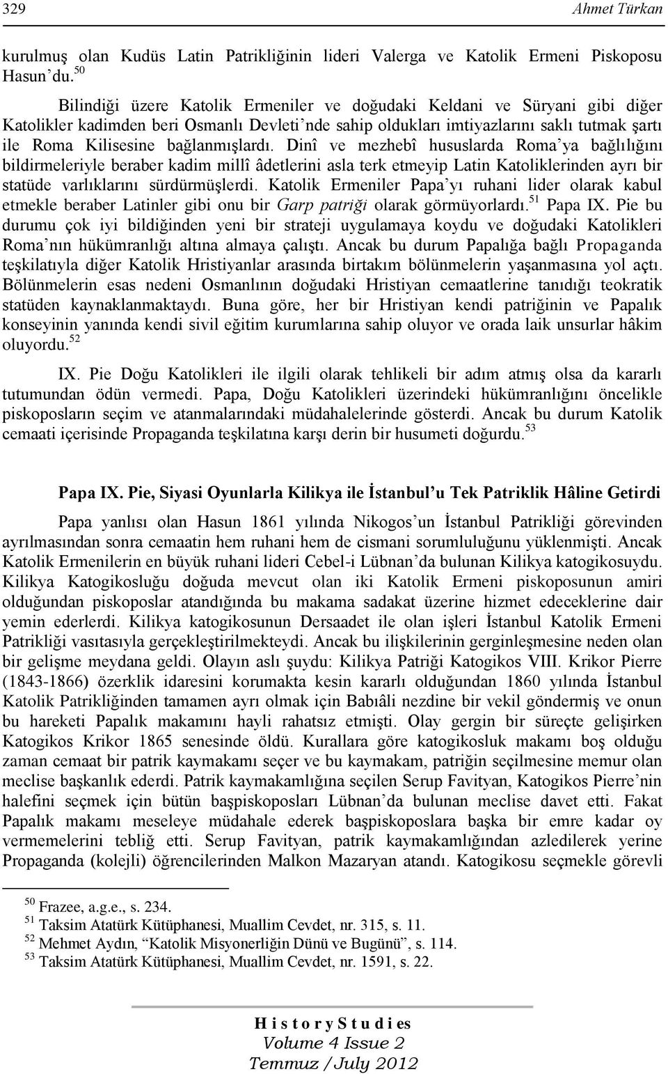 bağlanmıģlardı. Dinî ve mezhebî hususlarda Roma ya bağlılığını bildirmeleriyle beraber kadim millî âdetlerini asla terk etmeyip Latin Katoliklerinden ayrı bir statüde varlıklarını sürdürmüģlerdi.