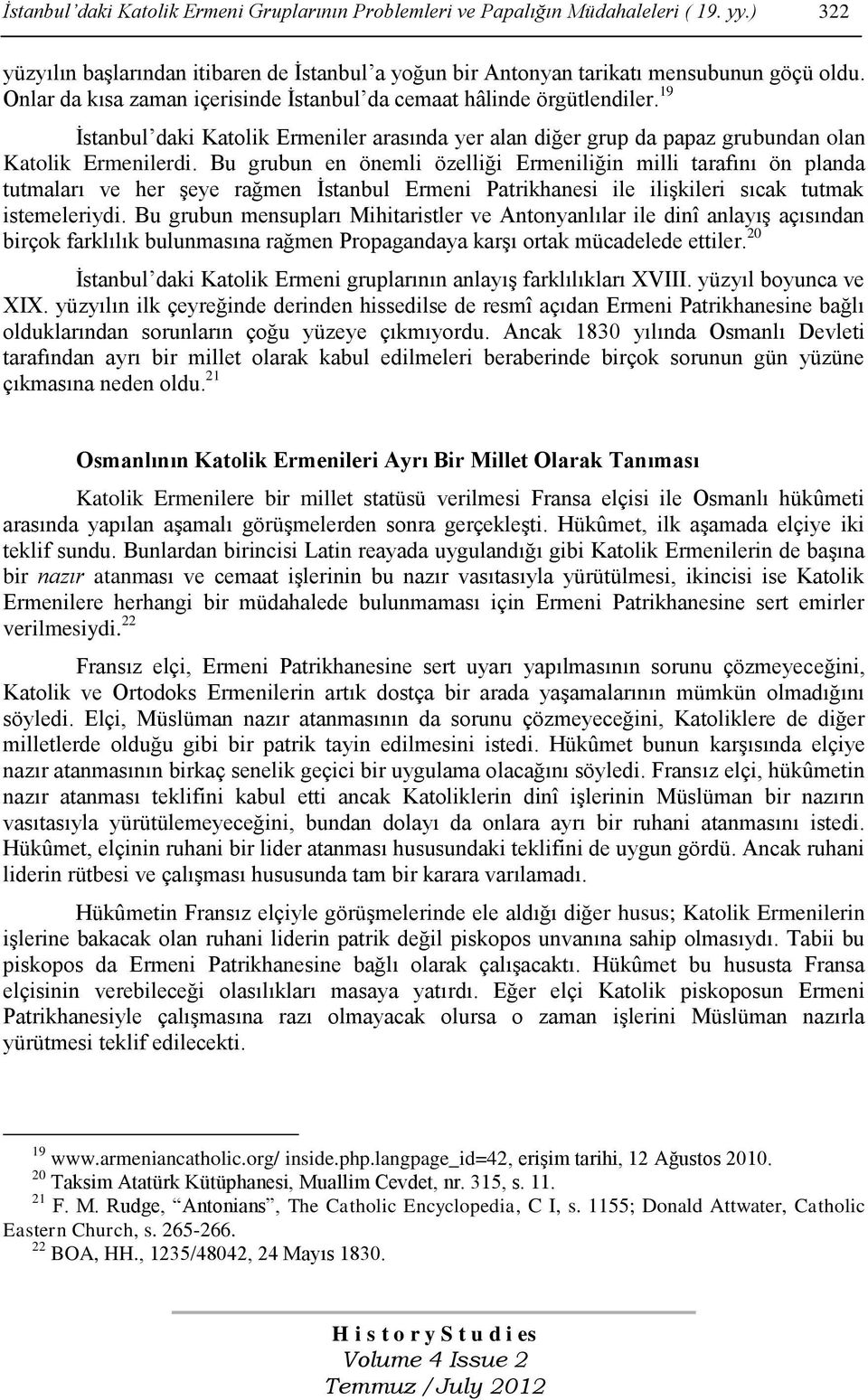 Bu grubun en önemli özelliği Ermeniliğin milli tarafını ön planda tutmaları ve her Ģeye rağmen Ġstanbul Ermeni Patrikhanesi ile iliģkileri sıcak tutmak istemeleriydi.