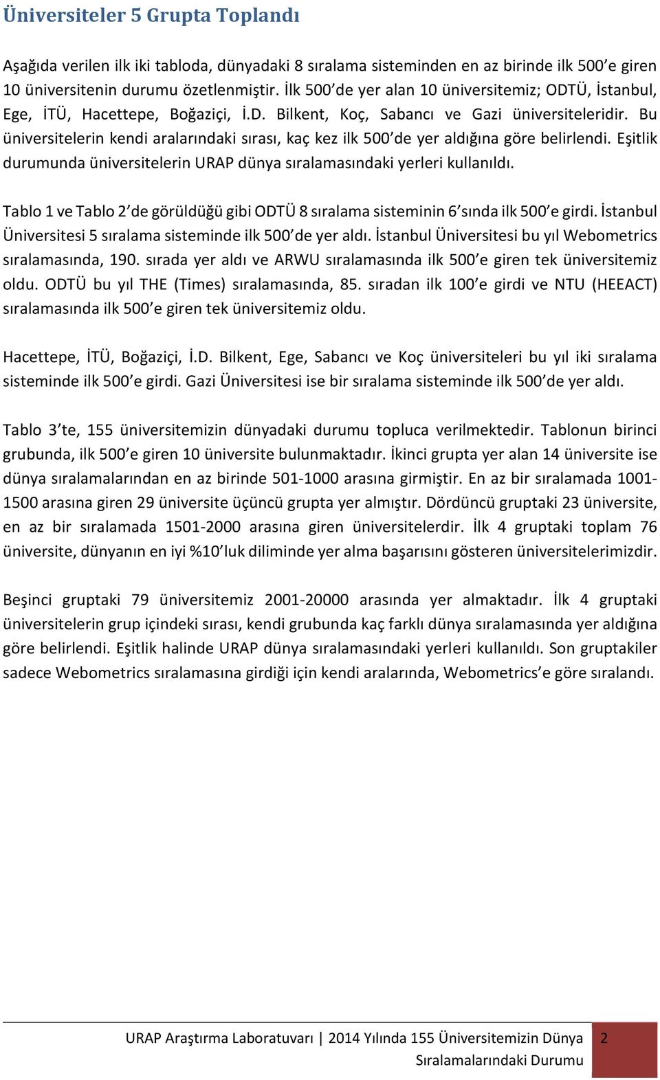 Bu üniversitelerin kendi aralarındaki sırası, kaç kez ilk 500 de yer aldığına göre belirlendi. Eşitlik durumunda üniversitelerin URAP dünya sıralamasındaki yerleri kullanıldı.