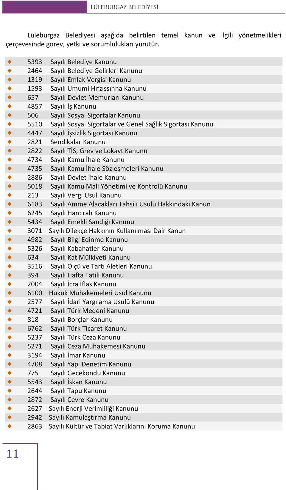 Sayılı Sosyal Sigortalar Kanunu 550 Sayılı Sosyal Sigortalar ve Genel Sağlık Sigortası Kanunu 4447 Sayılı İşsizlik Sigortası Kanunu 282 Sendikalar Kanunu 2822 Sayılı TİS, Grev ve Lokavt Kanunu 4734